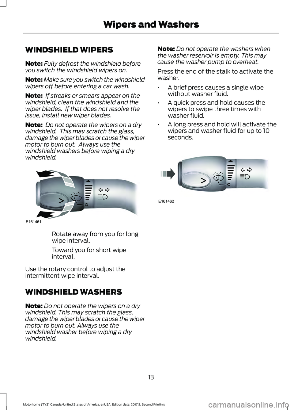 FORD F-59 2018 Owners Manual WINDSHIELD WIPERS
Note:
Fully defrost the windshield before
you switch the windshield wipers on.
Note: Make sure you switch the windshield
wipers off before entering a car wash.
Note: If streaks or s FORD F-59 2018 Owners Manual WINDSHIELD WIPERS
Note:
Fully defrost the windshield before
you switch the windshield wipers on.
Note: Make sure you switch the windshield
wipers off before entering a car wash.
Note: If streaks or s