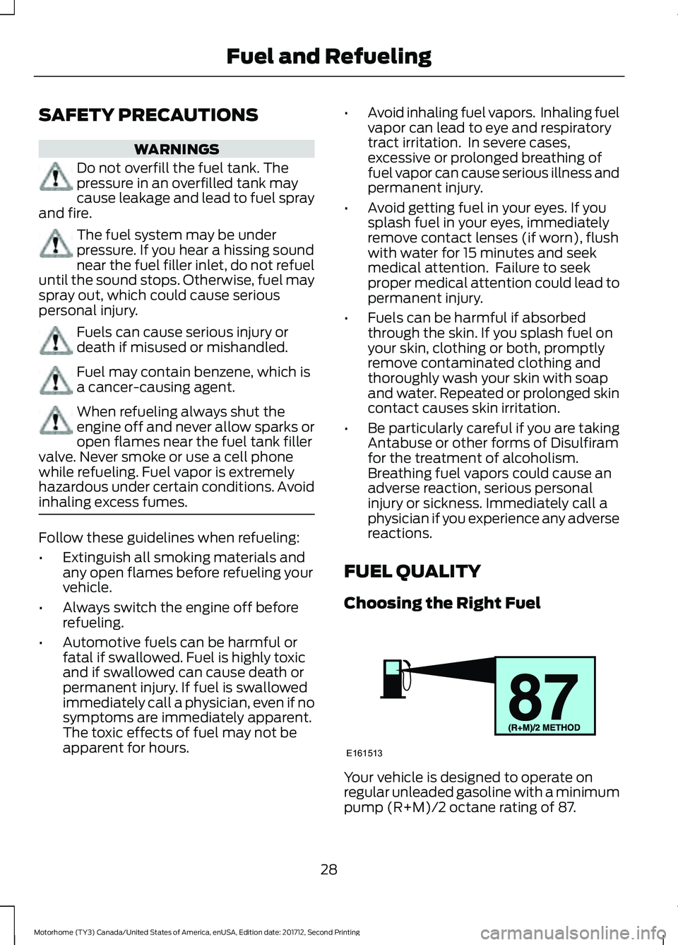 FORD F-59 2018 Owners Manual SAFETY PRECAUTIONS
WARNINGS
Do not overfill the fuel tank. The
pressure in an overfilled tank may
cause leakage and lead to fuel spray
and fire. The fuel system may be under
pressure. If you hear a hi FORD F-59 2018 Owners Manual SAFETY PRECAUTIONS
WARNINGS
Do not overfill the fuel tank. The
pressure in an overfilled tank may
cause leakage and lead to fuel spray
and fire. The fuel system may be under
pressure. If you hear a hi