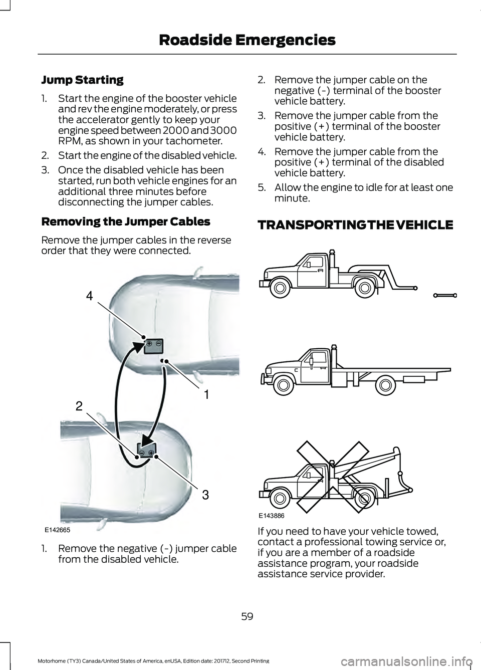 FORD F-59 2018 Owners Manual Jump Starting
1.
Start the engine of the booster vehicle
and rev the engine moderately, or press
the accelerator gently to keep your
engine speed between 2000 and 3000
RPM, as shown in your tachometer FORD F-59 2018 Owners Manual Jump Starting
1.
Start the engine of the booster vehicle
and rev the engine moderately, or press
the accelerator gently to keep your
engine speed between 2000 and 3000
RPM, as shown in your tachometer