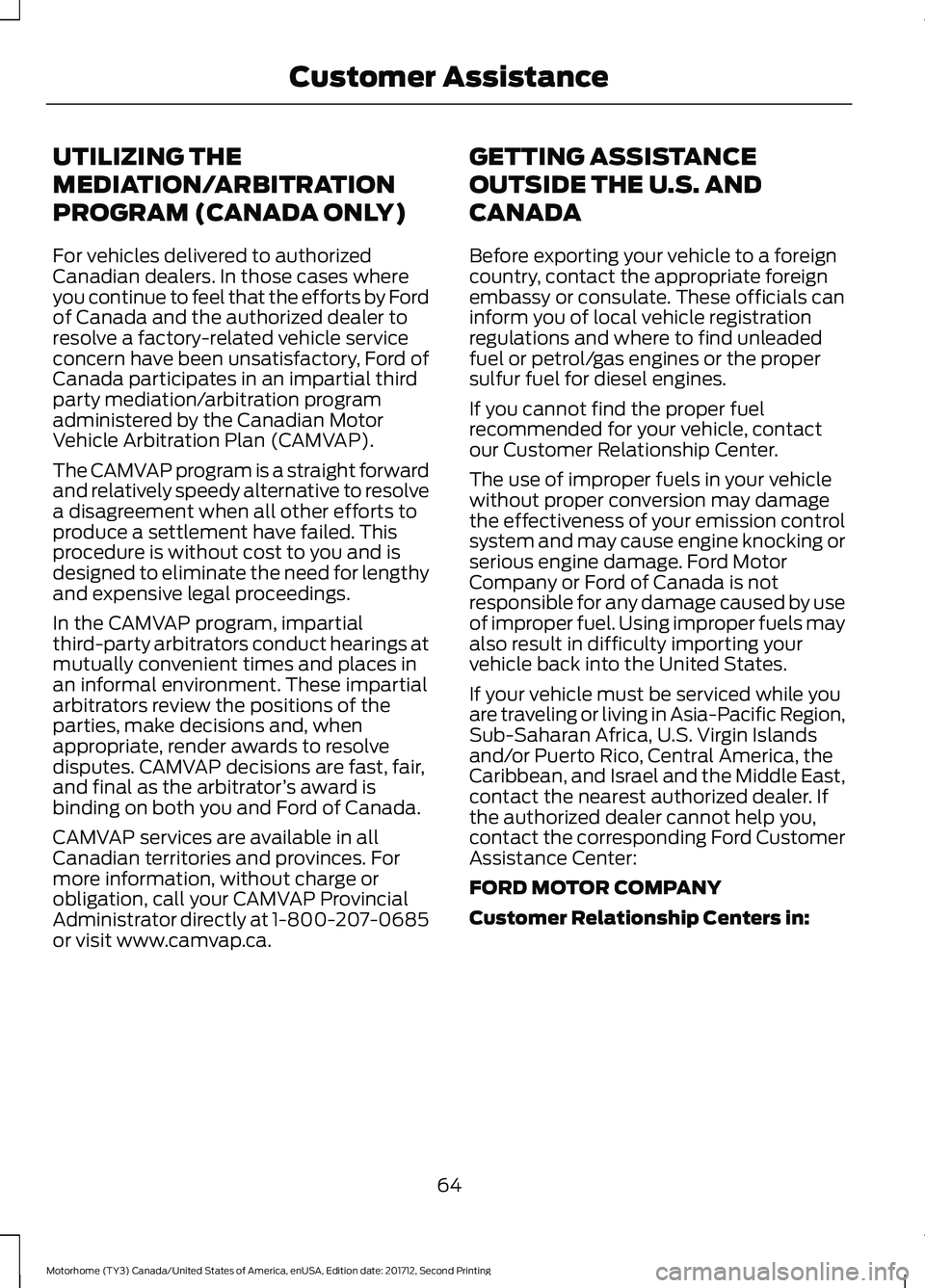 FORD F-59 2018 Owners Manual UTILIZING THE
MEDIATION/ARBITRATION
PROGRAM (CANADA ONLY)
For vehicles delivered to authorized
Canadian dealers. In those cases where
you continue to feel that the efforts by Ford
of Canada and the au FORD F-59 2018 Owners Manual UTILIZING THE
MEDIATION/ARBITRATION
PROGRAM (CANADA ONLY)
For vehicles delivered to authorized
Canadian dealers. In those cases where
you continue to feel that the efforts by Ford
of Canada and the au
