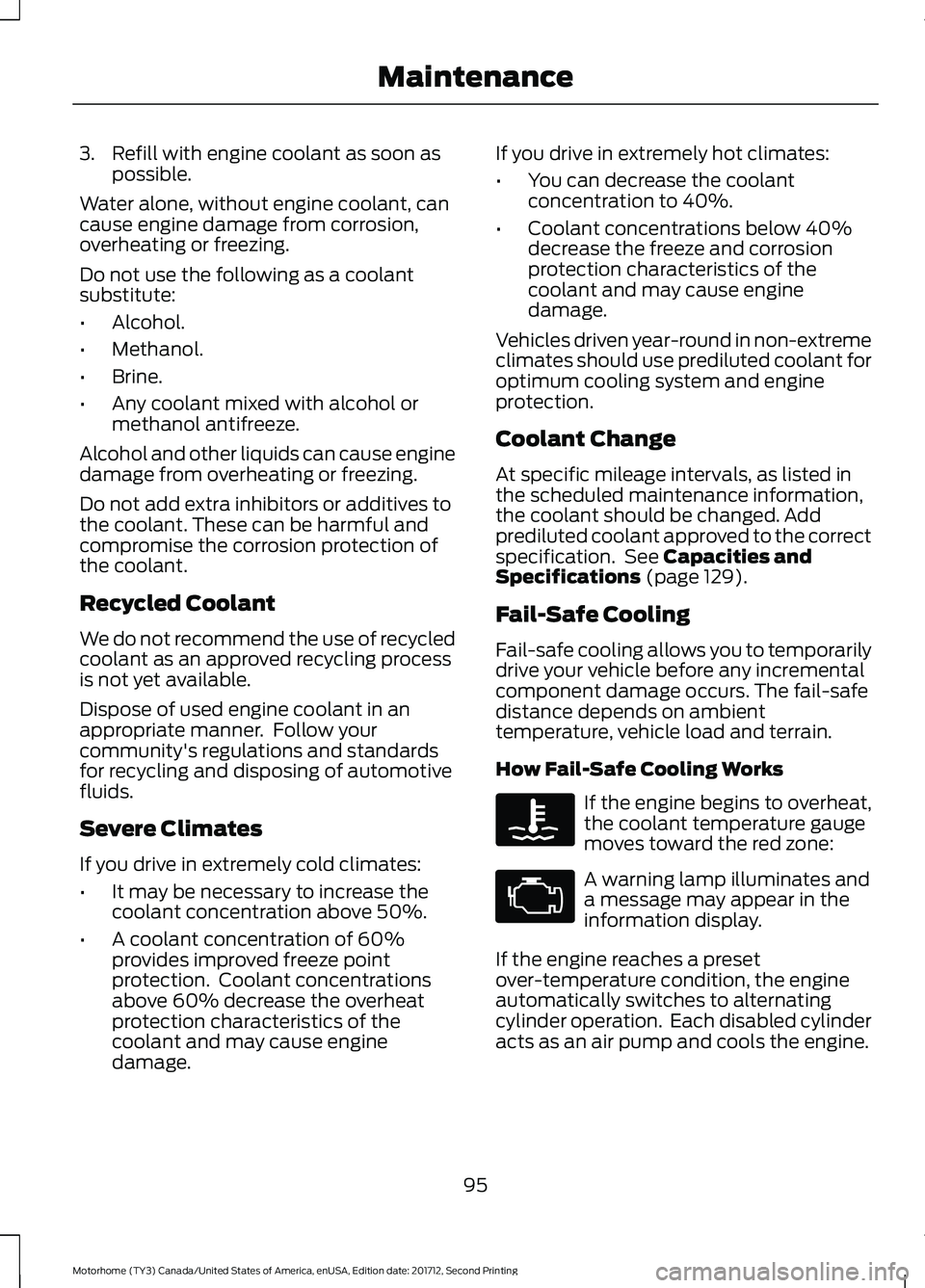 FORD F-59 2018 Owners Manual 3. Refill with engine coolant as soon as
possible.
Water alone, without engine coolant, can
cause engine damage from corrosion,
overheating or freezing.
Do not use the following as a coolant
substitut FORD F-59 2018 Owners Manual 3. Refill with engine coolant as soon as
possible.
Water alone, without engine coolant, can
cause engine damage from corrosion,
overheating or freezing.
Do not use the following as a coolant
substitut
