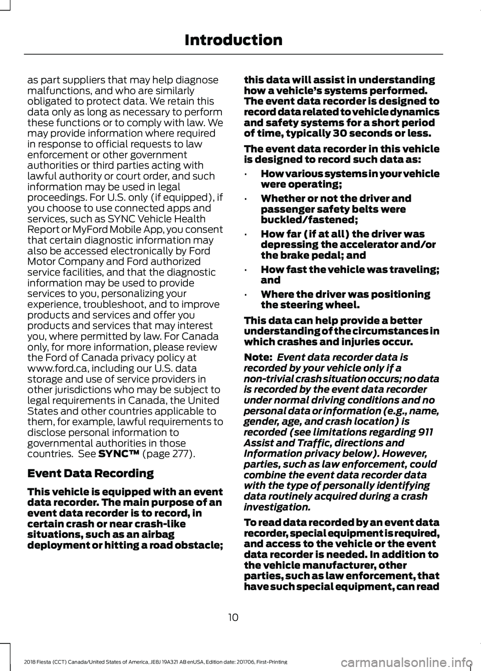 FORD FIESTA 2018 Owners Manual as part suppliers that may help diagnose
malfunctions, and who are similarly
obligated to protect data. We retain this
data only as long as necessary to perform
these functions or to comply with law. FORD FIESTA 2018 Owners Manual as part suppliers that may help diagnose
malfunctions, and who are similarly
obligated to protect data. We retain this
data only as long as necessary to perform
these functions or to comply with law.