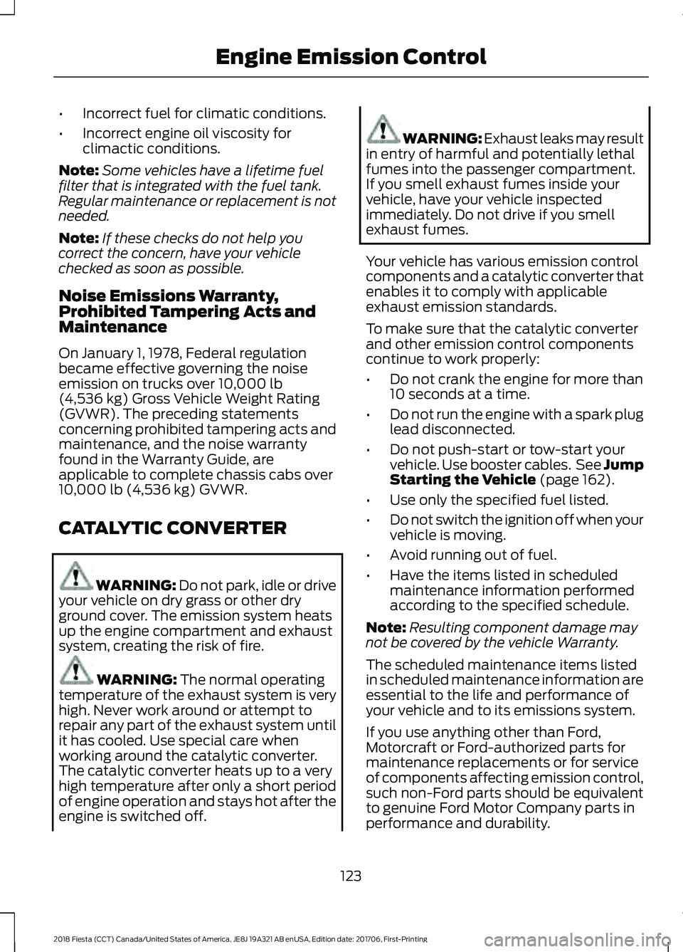FORD FIESTA 2018 Owners Manual •
Incorrect fuel for climatic conditions.
• Incorrect engine oil viscosity for
climactic conditions.
Note: Some vehicles have a lifetime fuel
filter that is integrated with the fuel tank.
Regular FORD FIESTA 2018 Owners Manual •
Incorrect fuel for climatic conditions.
• Incorrect engine oil viscosity for
climactic conditions.
Note: Some vehicles have a lifetime fuel
filter that is integrated with the fuel tank.
Regular