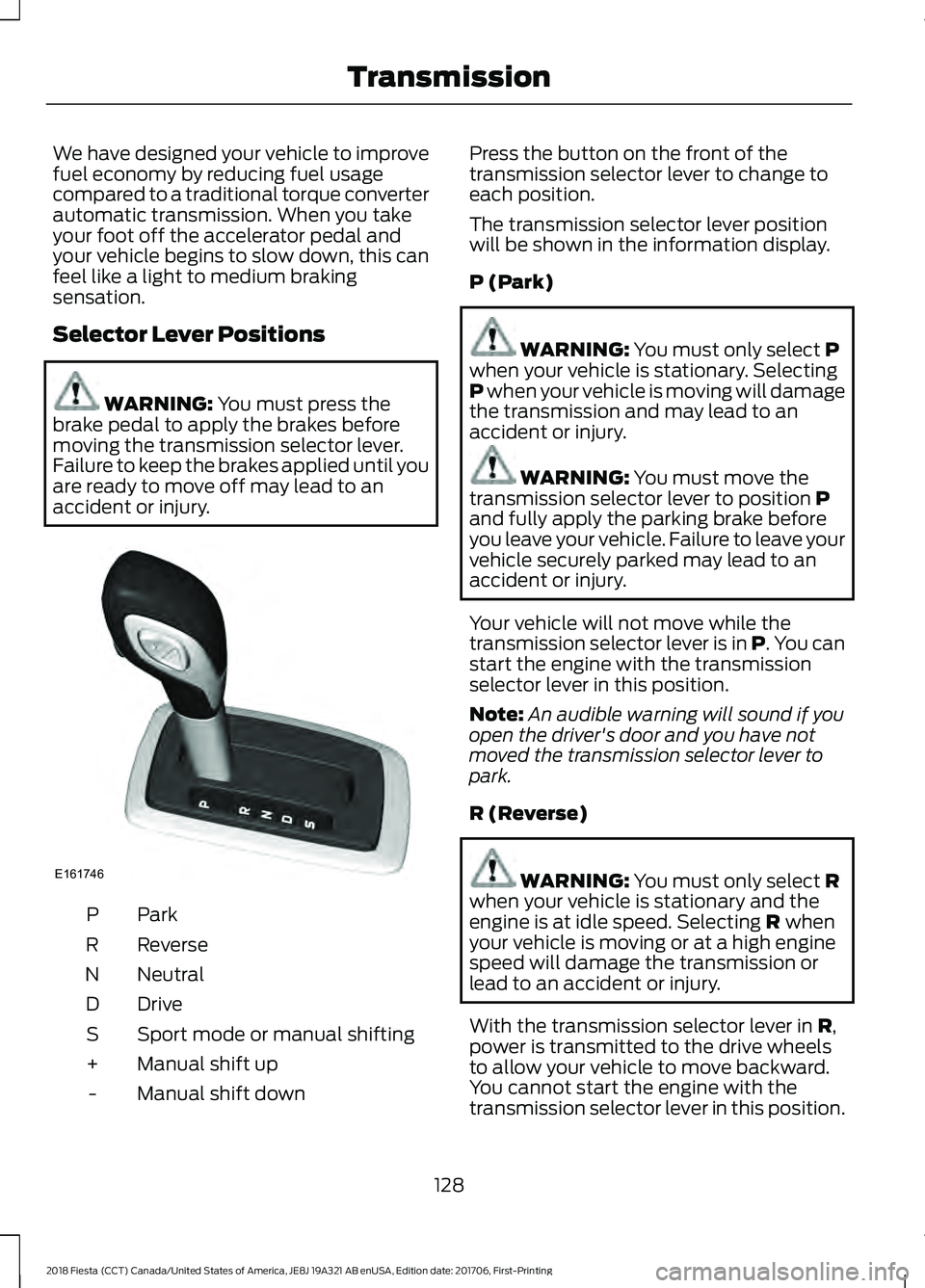 FORD FIESTA 2018 Owners Manual We have designed your vehicle to improve
fuel economy by reducing fuel usage
compared to a traditional torque converter
automatic transmission. When you take
your foot off the accelerator pedal and
yo FORD FIESTA 2018 Owners Manual We have designed your vehicle to improve
fuel economy by reducing fuel usage
compared to a traditional torque converter
automatic transmission. When you take
your foot off the accelerator pedal and
yo