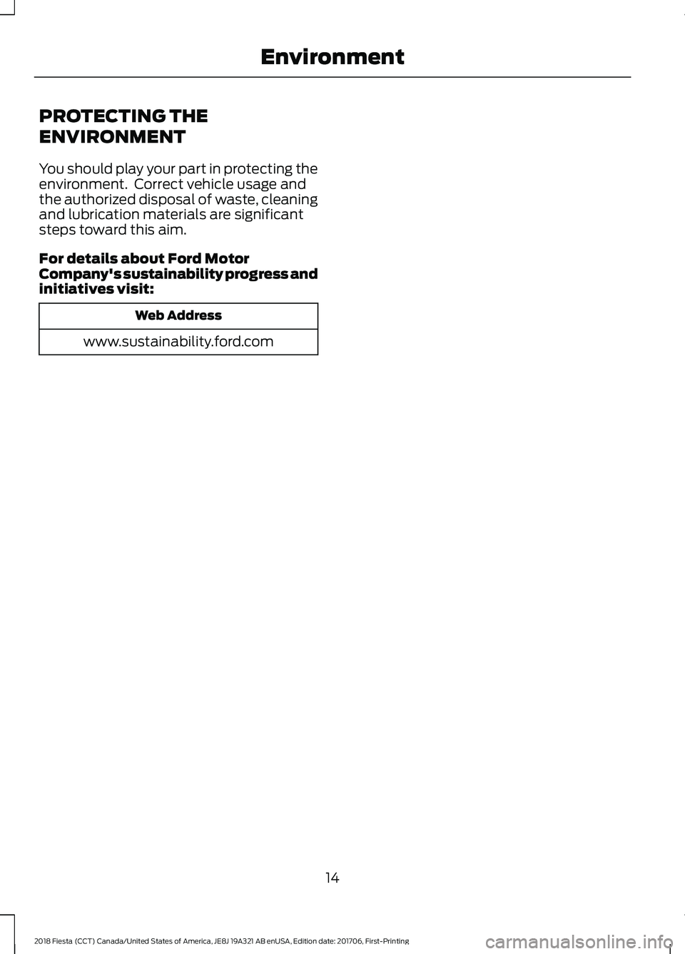 FORD FIESTA 2018  Owners Manual PROTECTING THE
ENVIRONMENT
You should play your part in protecting the
environment.  Correct vehicle usage and
the authorized disposal of waste, cleaning
and lubrication materials are significant
step