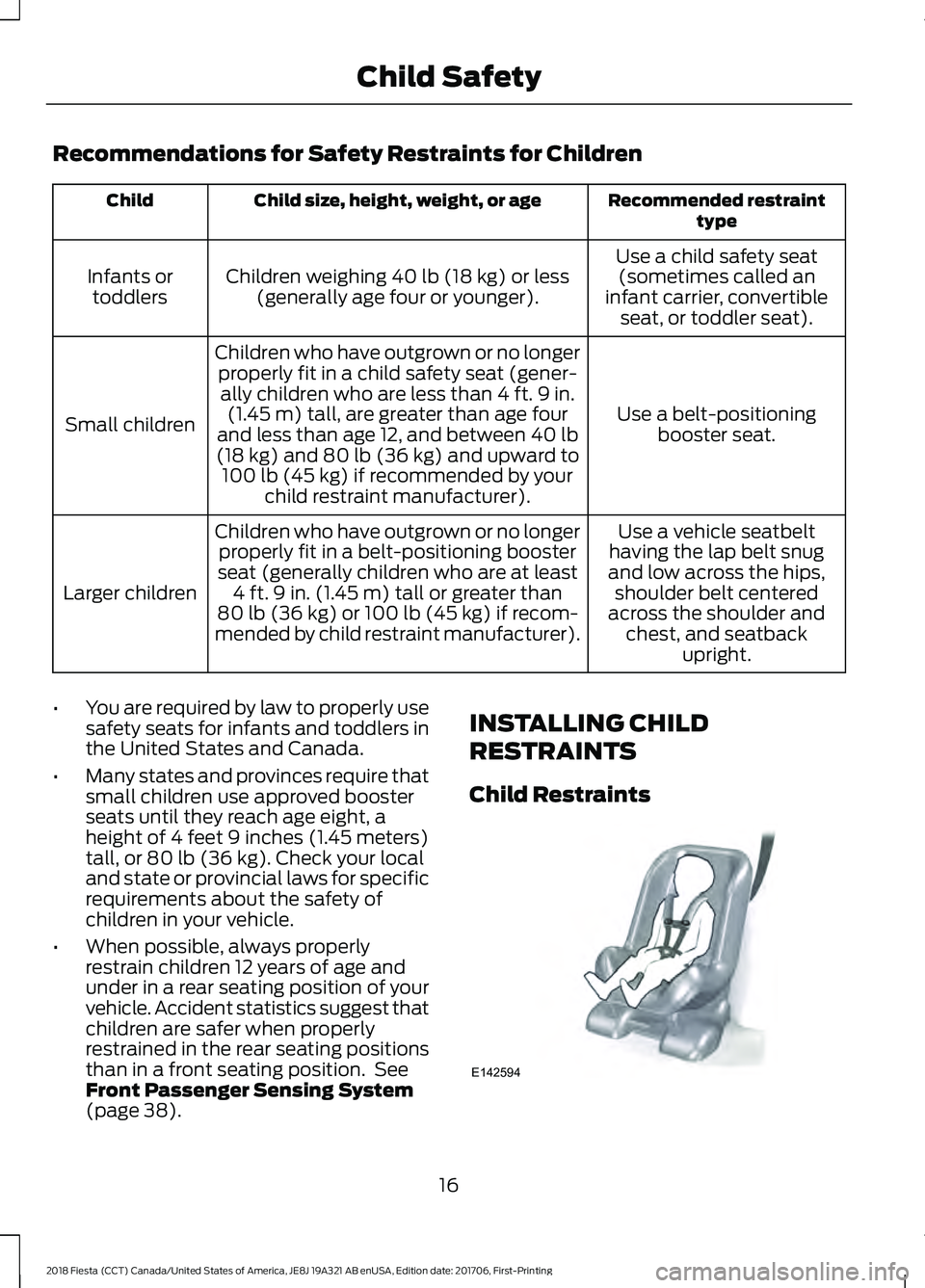 FORD FIESTA 2018 Owners Manual Recommendations for Safety Restraints for Children
Recommended restraint
type
Child size, height, weight, or age
Child
Use a child safety seat(sometimes called an
infant carrier, convertible seat, or FORD FIESTA 2018 Owners Manual Recommendations for Safety Restraints for Children
Recommended restraint
type
Child size, height, weight, or age
Child
Use a child safety seat(sometimes called an
infant carrier, convertible seat, or