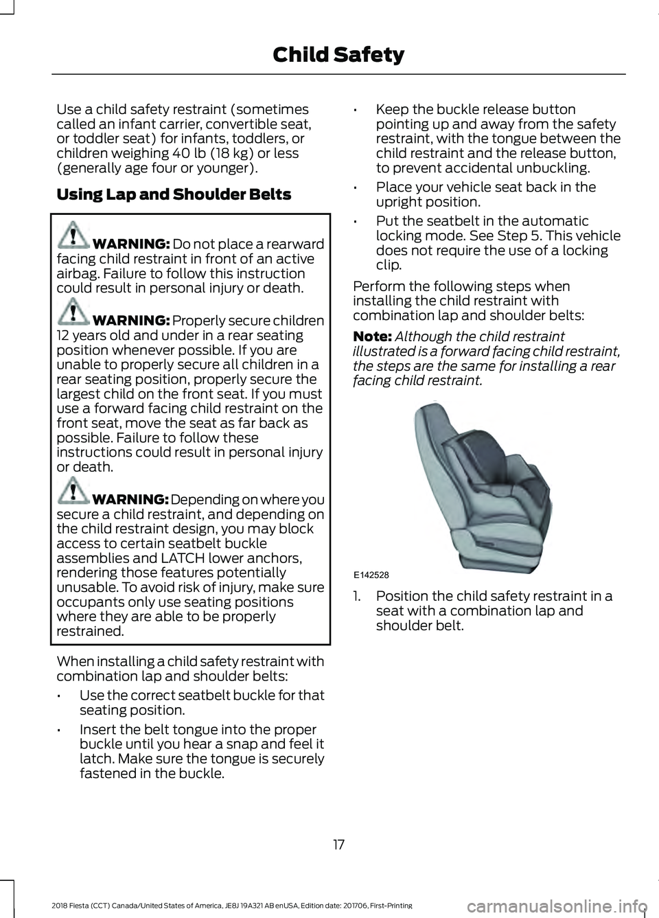 FORD FIESTA 2018 Owners Manual Use a child safety restraint (sometimes
called an infant carrier, convertible seat,
or toddler seat) for infants, toddlers, or
children weighing 40 lb (18 kg) or less
(generally age four or younger).
FORD FIESTA 2018 Owners Manual Use a child safety restraint (sometimes
called an infant carrier, convertible seat,
or toddler seat) for infants, toddlers, or
children weighing 40 lb (18 kg) or less
(generally age four or younger).
