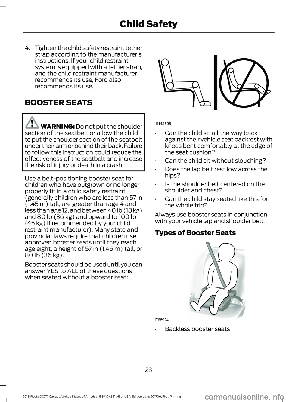 FORD FIESTA 2018 Owners Manual 4.
Tighten the child safety restraint tether
strap according to the manufacturer's
instructions. If your child restraint
system is equipped with a tether strap,
and the child restraint manufacture FORD FIESTA 2018 Owners Manual 4.
Tighten the child safety restraint tether
strap according to the manufacturer's
instructions. If your child restraint
system is equipped with a tether strap,
and the child restraint manufacture