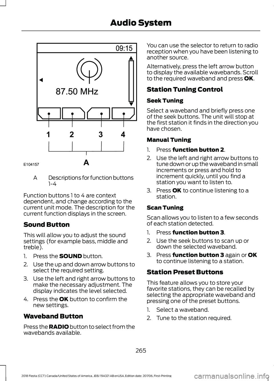 FORD FIESTA 2018  Owners Manual Descriptions for function buttons
1-4
A
Function buttons 1 to 4 are context
dependent, and change according to the
current unit mode. The description for the
current function displays in the screen.
S