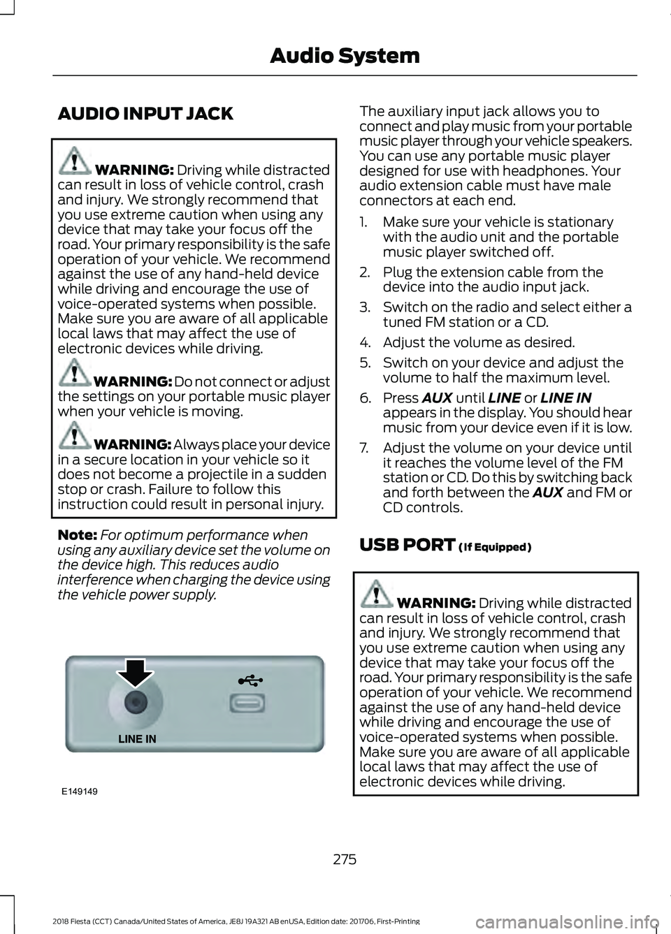 FORD FIESTA 2018 Owners Manual AUDIO INPUT JACK
WARNING: Driving while distracted
can result in loss of vehicle control, crash
and injury. We strongly recommend that
you use extreme caution when using any
device that may take your FORD FIESTA 2018 Owners Manual AUDIO INPUT JACK
WARNING: Driving while distracted
can result in loss of vehicle control, crash
and injury. We strongly recommend that
you use extreme caution when using any
device that may take your