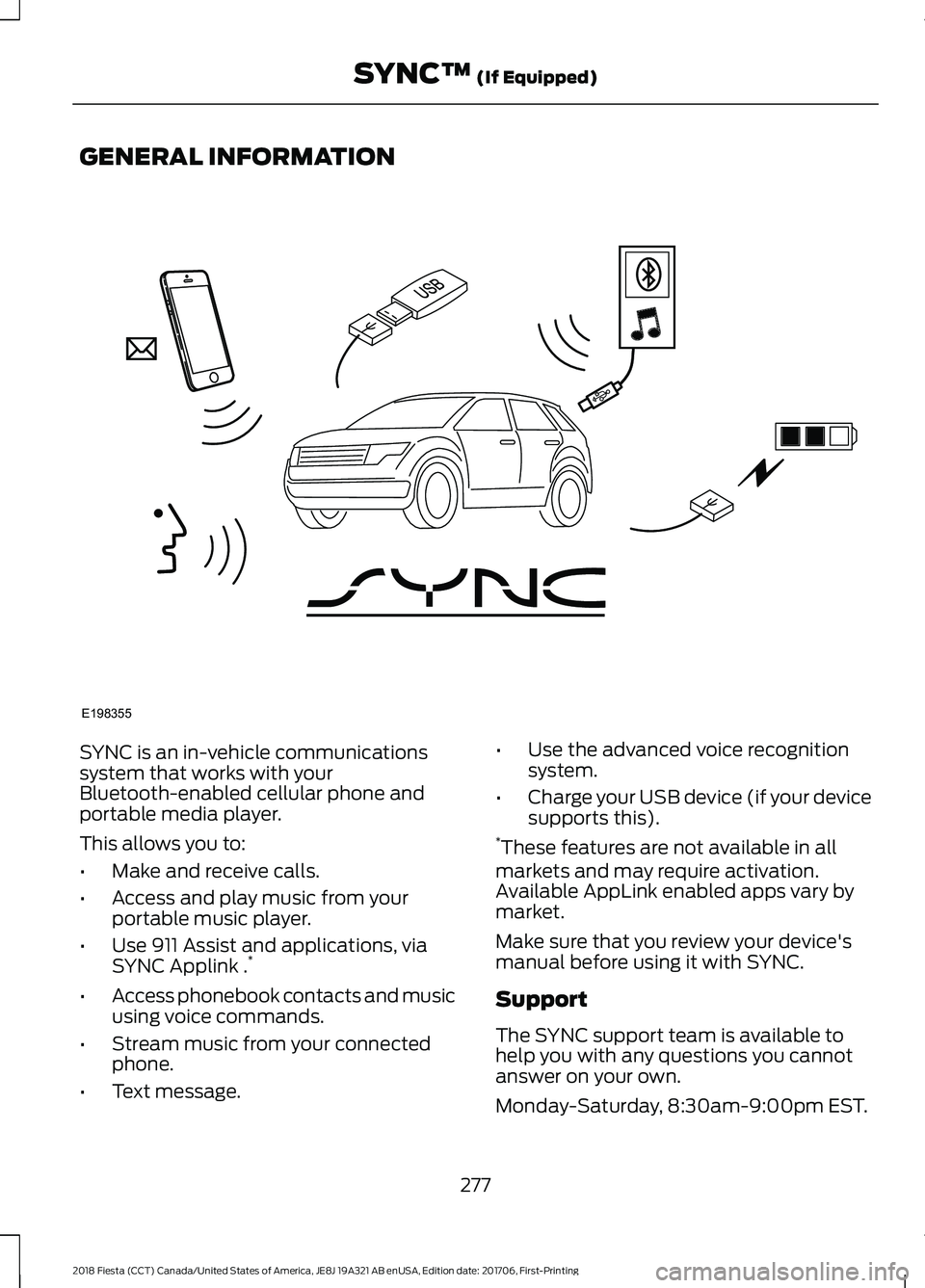 FORD FIESTA 2018 Owners Manual GENERAL INFORMATION
SYNC is an in-vehicle communications
system that works with your
Bluetooth-enabled cellular phone and
portable media player.
This allows you to:
•
Make and receive calls.
• Acc FORD FIESTA 2018 Owners Manual GENERAL INFORMATION
SYNC is an in-vehicle communications
system that works with your
Bluetooth-enabled cellular phone and
portable media player.
This allows you to:
•
Make and receive calls.
• Acc
