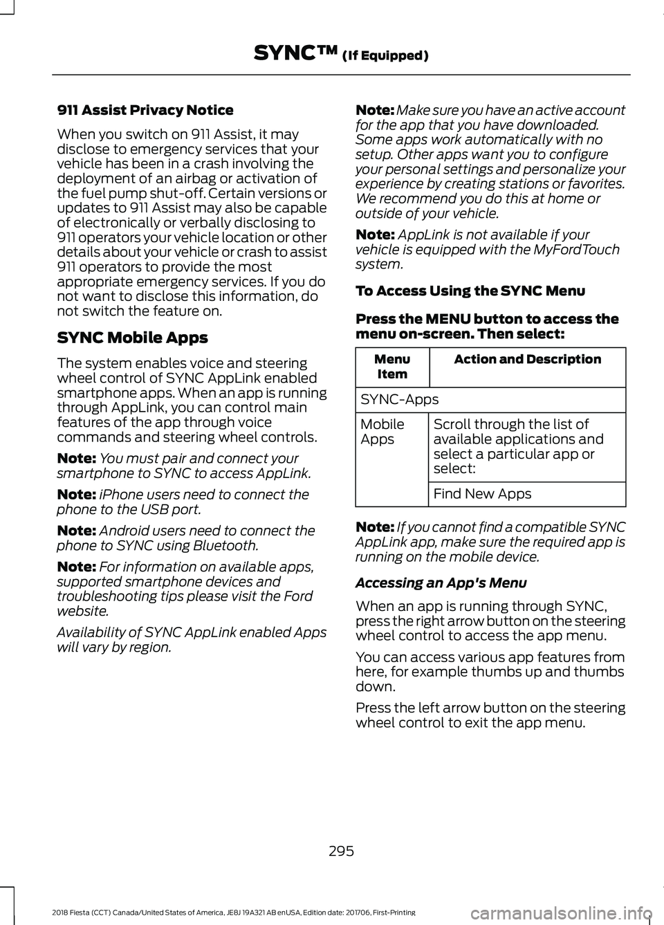 FORD FIESTA 2018  Owners Manual 911 Assist Privacy Notice
When you switch on 911 Assist, it may
disclose to emergency services that your
vehicle has been in a crash involving the
deployment of an airbag or activation of
the fuel pum