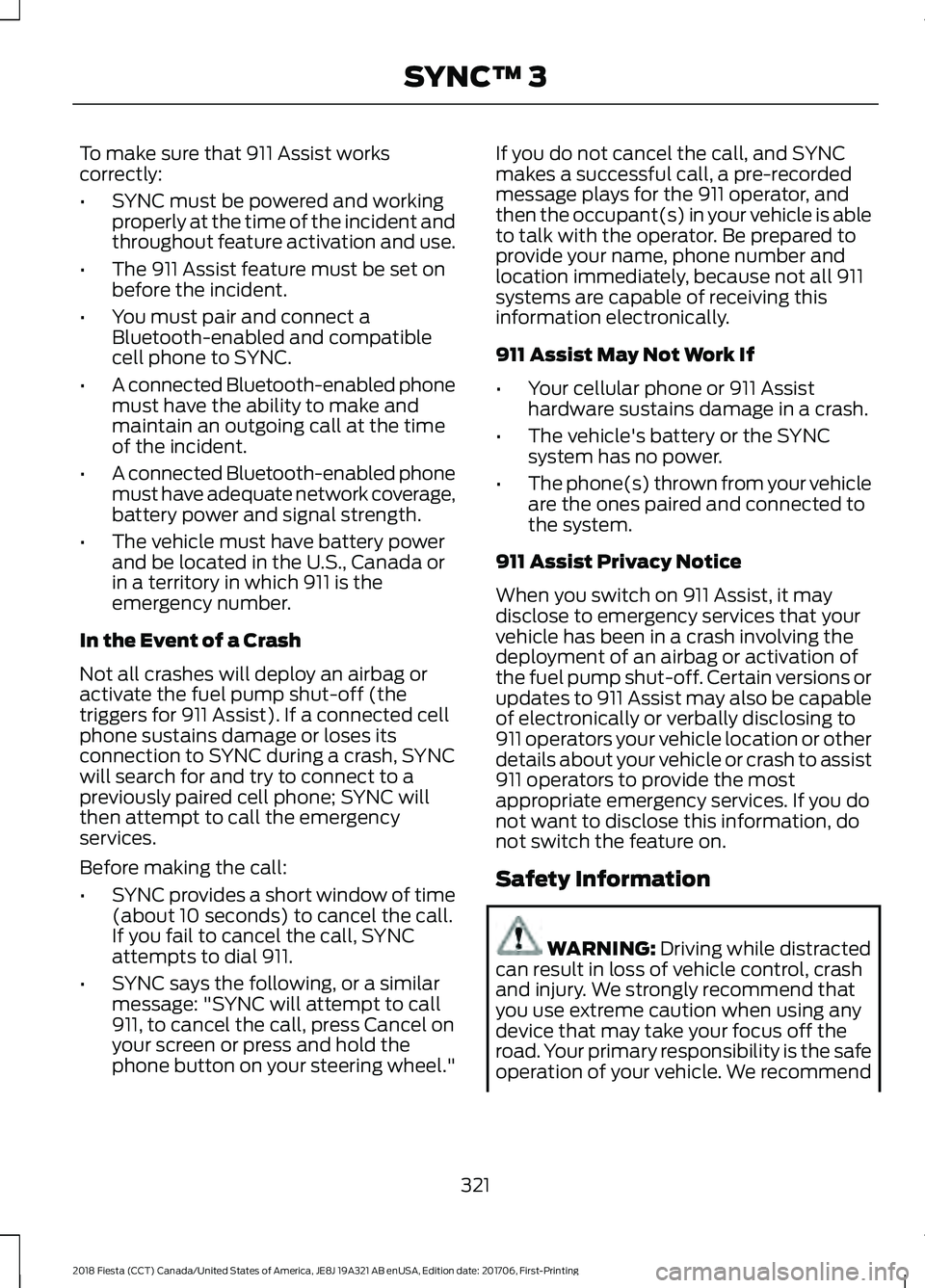 FORD FIESTA 2018 Owners Manual To make sure that 911 Assist works
correctly:
•
SYNC must be powered and working
properly at the time of the incident and
throughout feature activation and use.
• The 911 Assist feature must be se FORD FIESTA 2018 Owners Manual To make sure that 911 Assist works
correctly:
•
SYNC must be powered and working
properly at the time of the incident and
throughout feature activation and use.
• The 911 Assist feature must be se