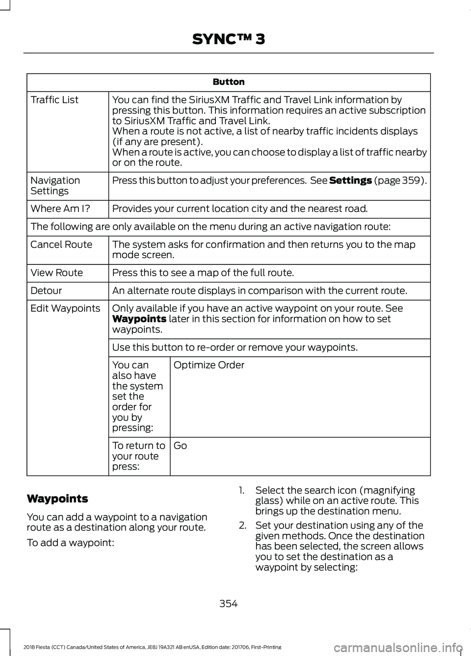 FORD FIESTA 2018  Owners Manual Button
You can find the SiriusXM Traffic and Travel Link information by
pressing this button. This information requires an active subscription
to SiriusXM Traffic and Travel Link.
Traffic List
When a 