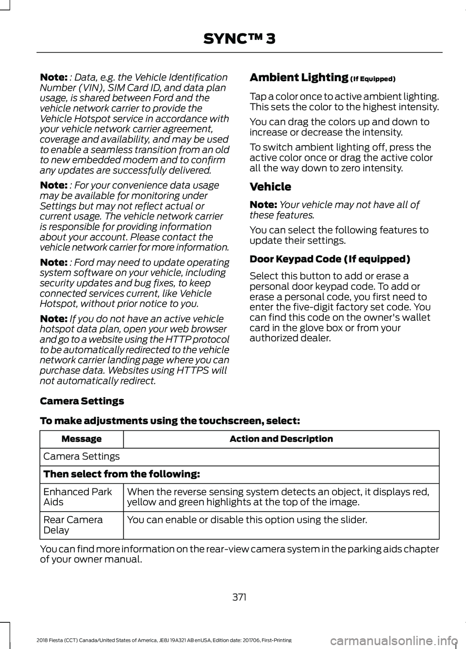 FORD FIESTA 2018  Owners Manual Note:
: Data, e.g. the Vehicle Identification
Number (VIN), SIM Card ID, and data plan
usage, is shared between Ford and the
vehicle network carrier to provide the
Vehicle Hotspot service in accordanc
