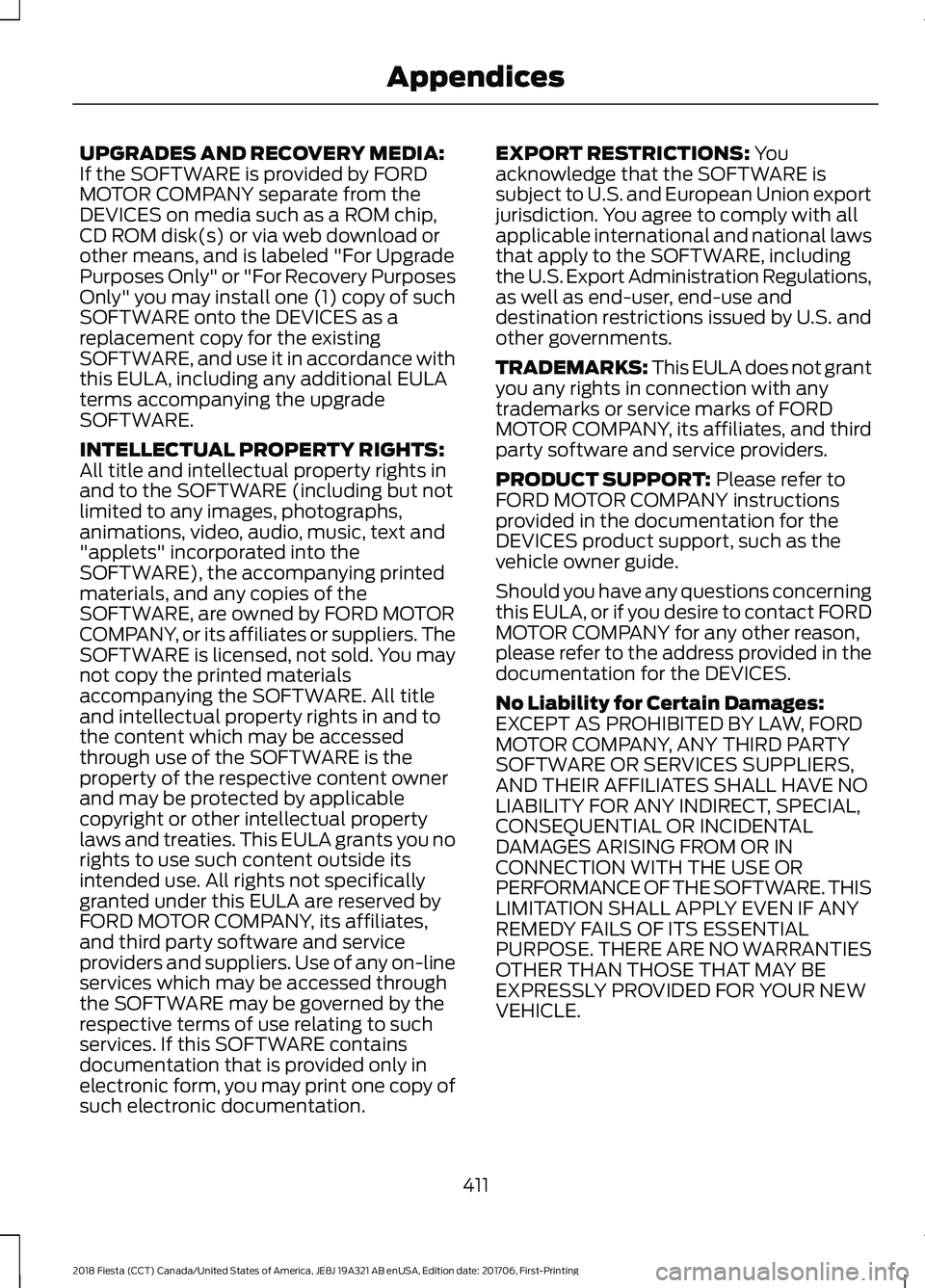 FORD FIESTA 2018 Owners Manual UPGRADES AND RECOVERY MEDIA:
If the SOFTWARE is provided by FORD
MOTOR COMPANY separate from the
DEVICES on media such as a ROM chip,
CD ROM disk(s) or via web download or
other means, and is labeled FORD FIESTA 2018 Owners Manual UPGRADES AND RECOVERY MEDIA:
If the SOFTWARE is provided by FORD
MOTOR COMPANY separate from the
DEVICES on media such as a ROM chip,
CD ROM disk(s) or via web download or
other means, and is labeled