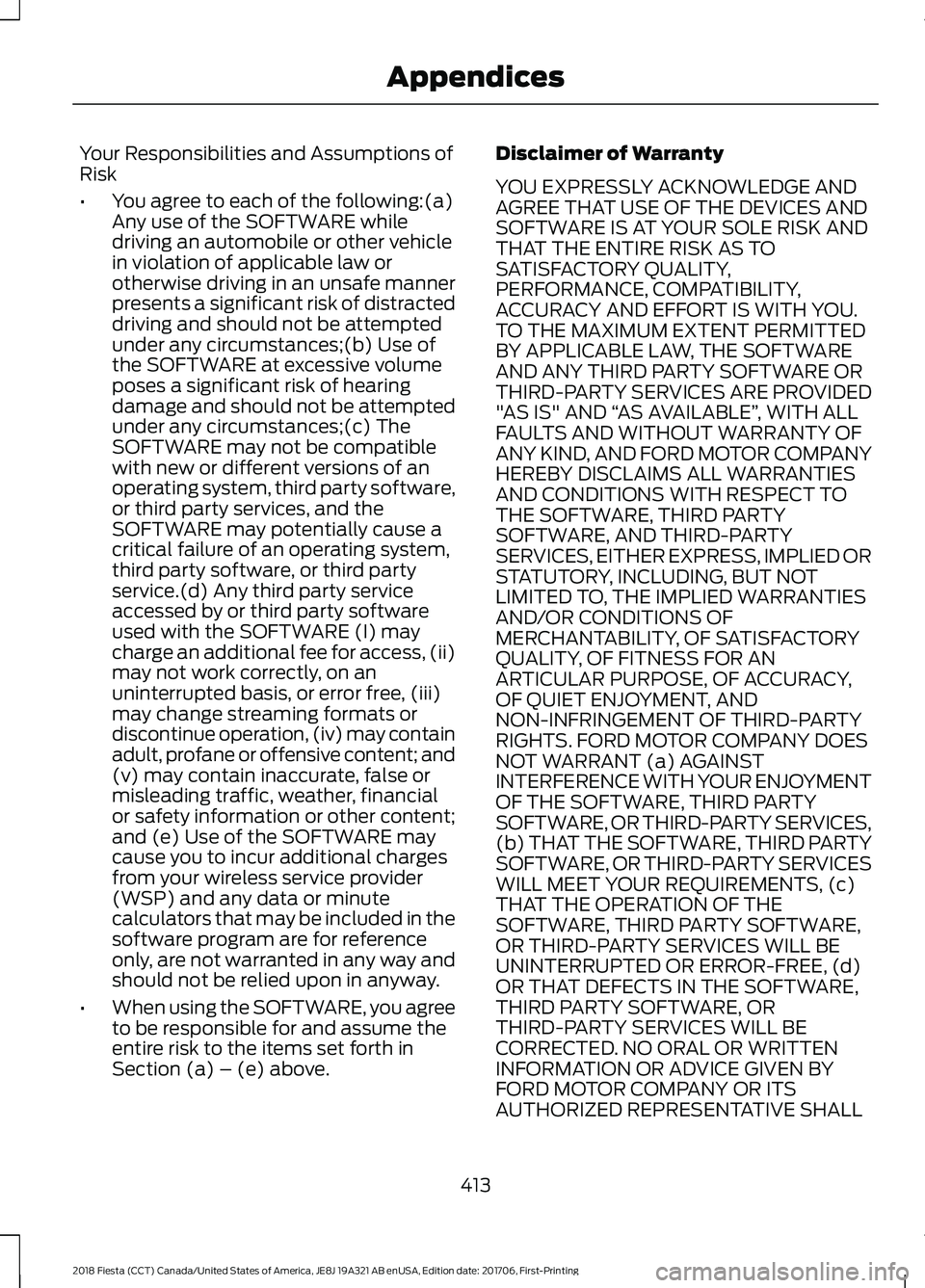 FORD FIESTA 2018 Owners Manual Your Responsibilities and Assumptions of
Risk
•
You agree to each of the following:(a)
Any use of the SOFTWARE while
driving an automobile or other vehicle
in violation of applicable law or
otherwis FORD FIESTA 2018 Owners Manual Your Responsibilities and Assumptions of
Risk
•
You agree to each of the following:(a)
Any use of the SOFTWARE while
driving an automobile or other vehicle
in violation of applicable law or
otherwis