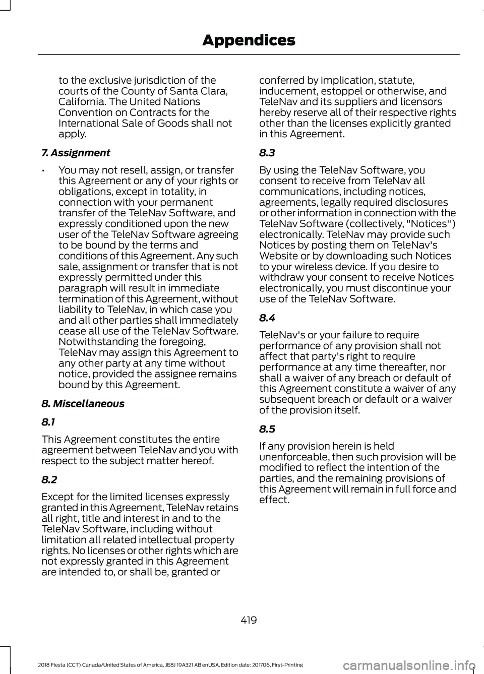 FORD FIESTA 2018  Owners Manual to the exclusive jurisdiction of the
courts of the County of Santa Clara,
California. The United Nations
Convention on Contracts for the
International Sale of Goods shall not
apply.
7. Assignment
• 