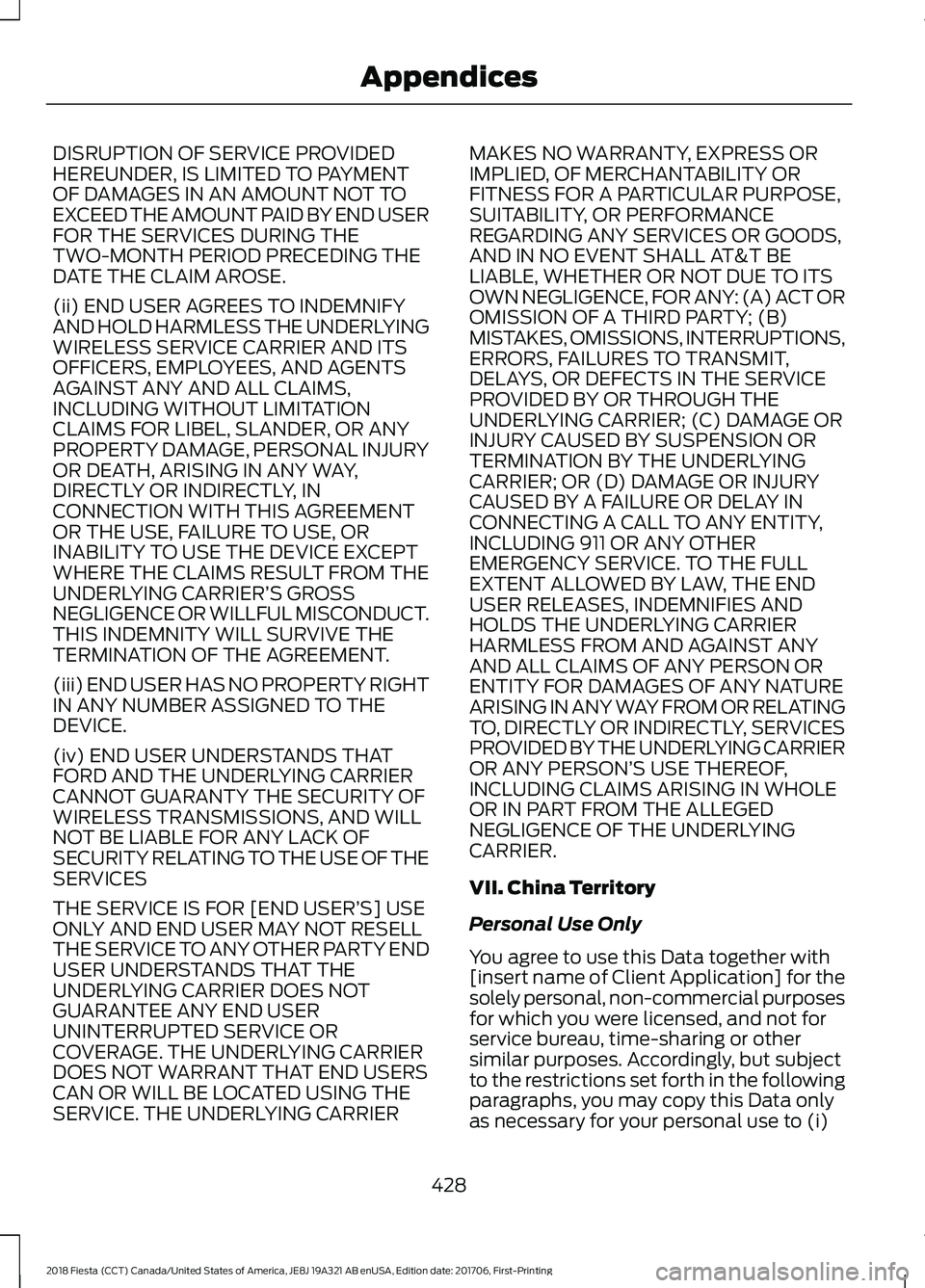 FORD FIESTA 2018 Owners Manual DISRUPTION OF SERVICE PROVIDED
HEREUNDER, IS LIMITED TO PAYMENT
OF DAMAGES IN AN AMOUNT NOT TO
EXCEED THE AMOUNT PAID BY END USER
FOR THE SERVICES DURING THE
TWO-MONTH PERIOD PRECEDING THE
DATE THE CL FORD FIESTA 2018 Owners Manual DISRUPTION OF SERVICE PROVIDED
HEREUNDER, IS LIMITED TO PAYMENT
OF DAMAGES IN AN AMOUNT NOT TO
EXCEED THE AMOUNT PAID BY END USER
FOR THE SERVICES DURING THE
TWO-MONTH PERIOD PRECEDING THE
DATE THE CL