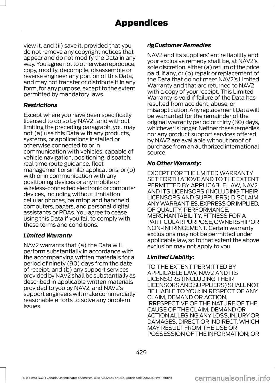 FORD FIESTA 2018 Owners Manual view it, and (ii) save it, provided that you
do not remove any copyright notices that
appear and do not modify the Data in any
way. You agree not to otherwise reproduce,
copy, modify, decompile, disas FORD FIESTA 2018 Owners Manual view it, and (ii) save it, provided that you
do not remove any copyright notices that
appear and do not modify the Data in any
way. You agree not to otherwise reproduce,
copy, modify, decompile, disas
