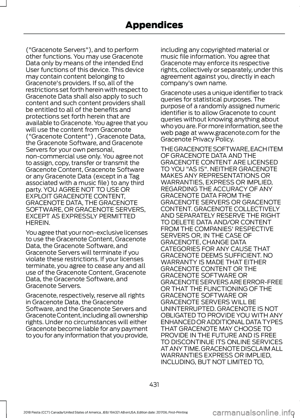 FORD FIESTA 2018  Owners Manual ("Gracenote Servers"), and to perform
other functions. You may use Gracenote
Data only by means of the intended End
User functions of this device. This device
may contain content belonging to
