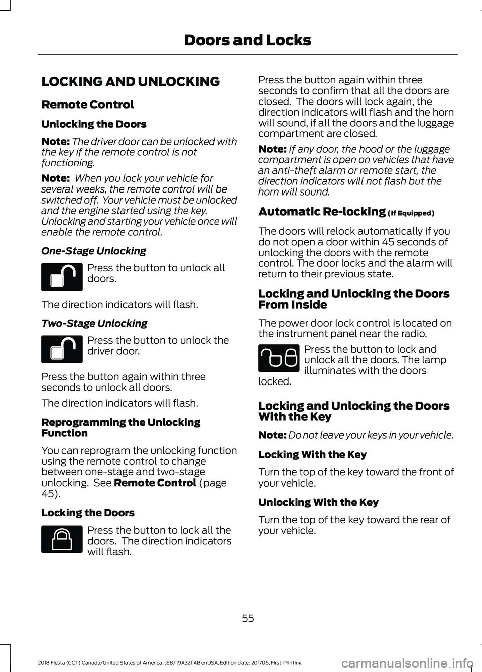 FORD FIESTA 2018 Owners Manual LOCKING AND UNLOCKING
Remote Control
Unlocking the Doors
Note:
The driver door can be unlocked with
the key if the remote control is not
functioning.
Note: When you lock your vehicle for
several week FORD FIESTA 2018 Owners Manual LOCKING AND UNLOCKING
Remote Control
Unlocking the Doors
Note:
The driver door can be unlocked with
the key if the remote control is not
functioning.
Note: When you lock your vehicle for
several week