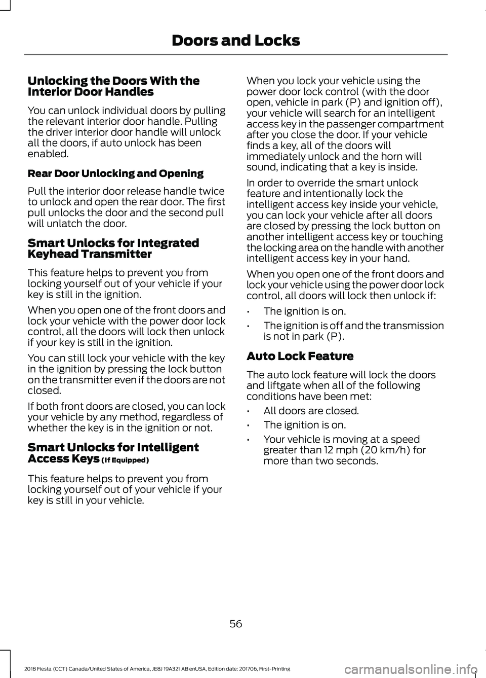 FORD FIESTA 2018 Owners Manual Unlocking the Doors With the
Interior Door Handles
You can unlock individual doors by pulling
the relevant interior door handle. Pulling
the driver interior door handle will unlock
all the doors, if a FORD FIESTA 2018 Owners Manual Unlocking the Doors With the
Interior Door Handles
You can unlock individual doors by pulling
the relevant interior door handle. Pulling
the driver interior door handle will unlock
all the doors, if a