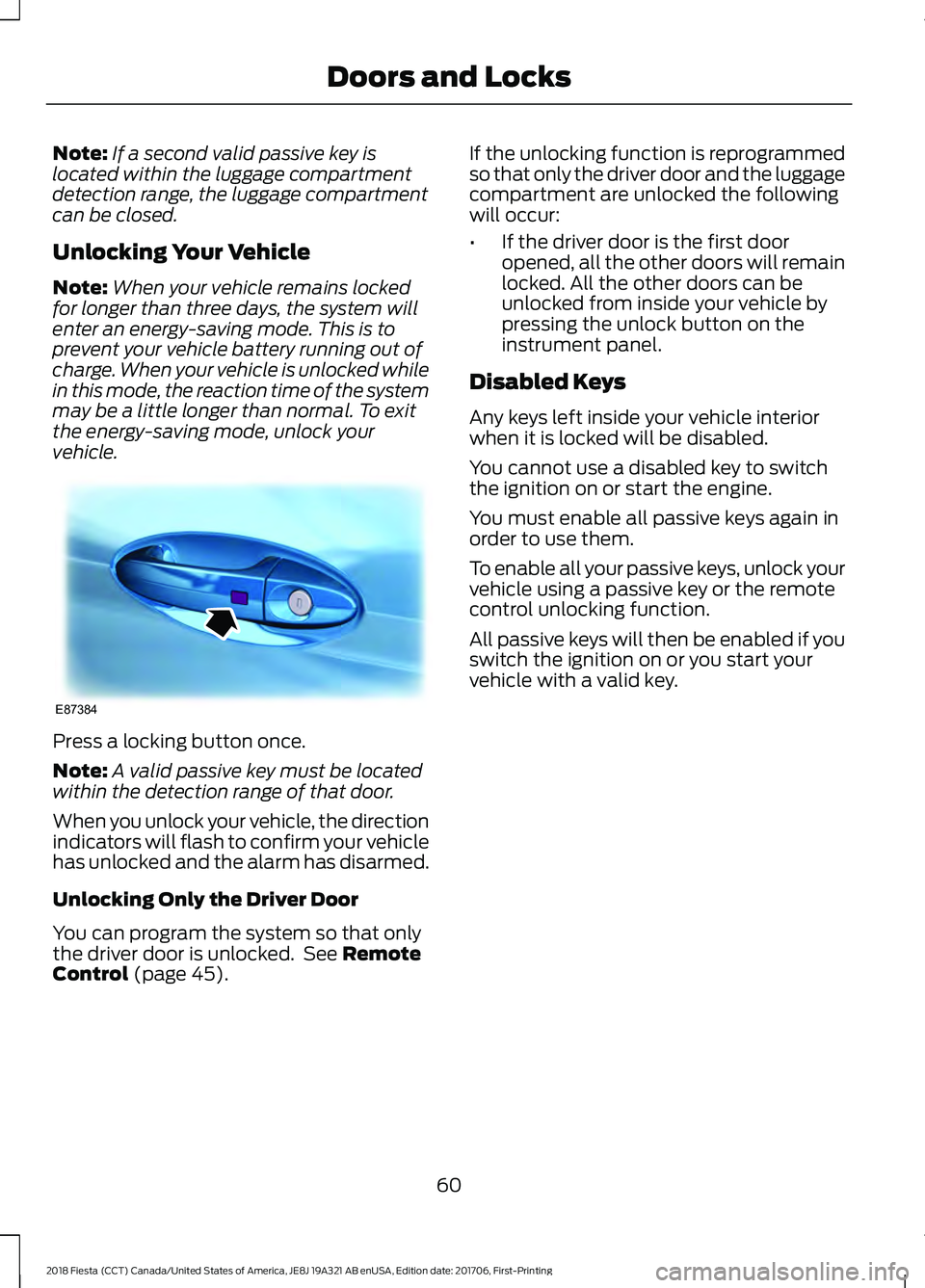 FORD FIESTA 2018 Owners Manual Note:
If a second valid passive key is
located within the luggage compartment
detection range, the luggage compartment
can be closed.
Unlocking Your Vehicle
Note: When your vehicle remains locked
for FORD FIESTA 2018 Owners Manual Note:
If a second valid passive key is
located within the luggage compartment
detection range, the luggage compartment
can be closed.
Unlocking Your Vehicle
Note: When your vehicle remains locked
for