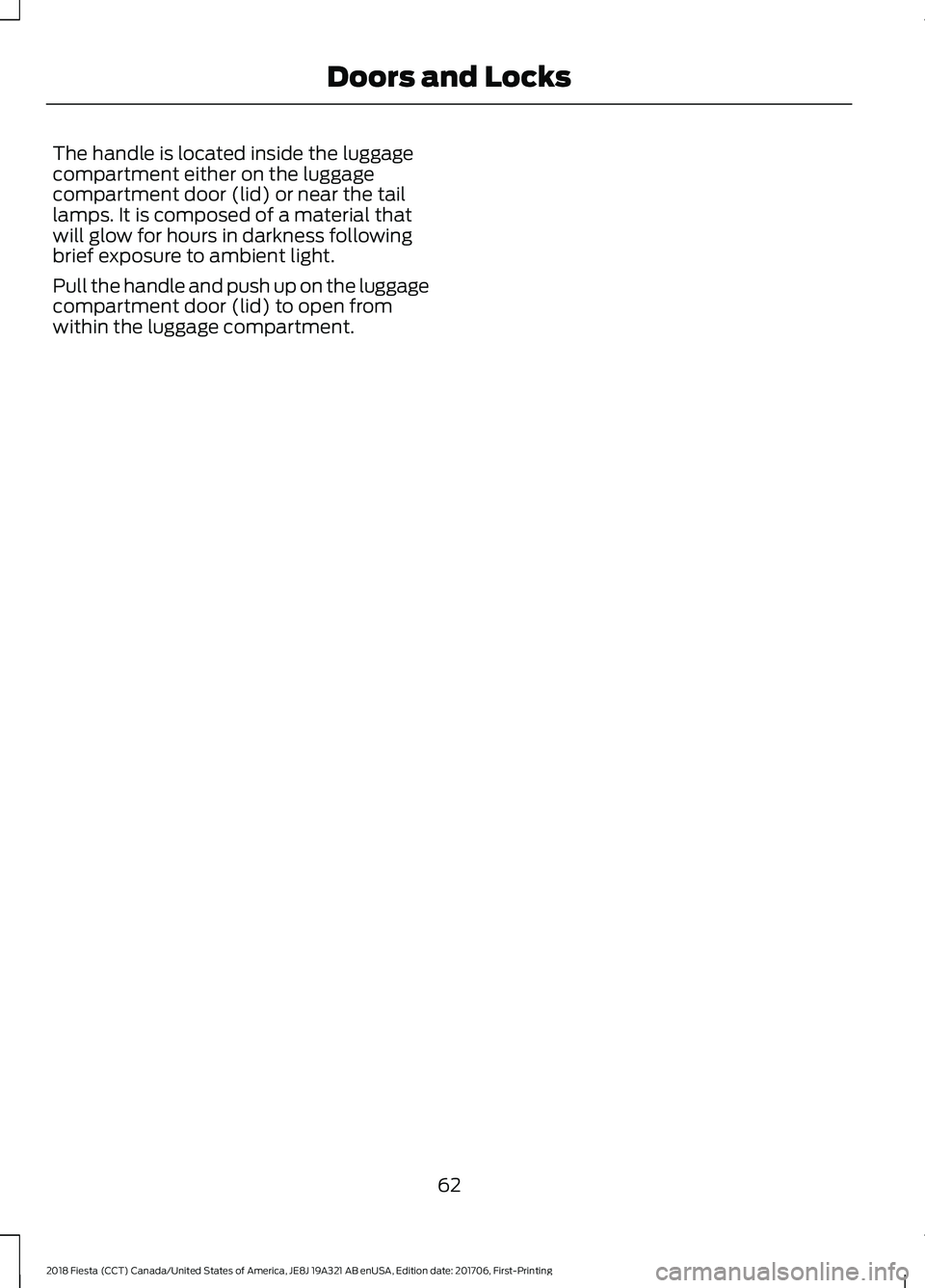 FORD FIESTA 2018  Owners Manual The handle is located inside the luggage
compartment either on the luggage
compartment door (lid) or near the tail
lamps. It is composed of a material that
will glow for hours in darkness following
br