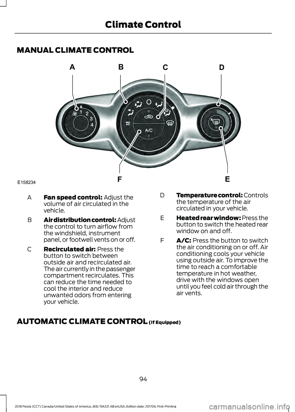 FORD FIESTA 2018 Owners Manual MANUAL CLIMATE CONTROL
Fan speed control: Adjust the
volume of air circulated in the
vehicle.
A
Air distribution control:
Adjust
the control to turn airflow from
the windshield, instrument
panel, or FORD FIESTA 2018 Owners Manual MANUAL CLIMATE CONTROL
Fan speed control: Adjust the
volume of air circulated in the
vehicle.
A
Air distribution control:
Adjust
the control to turn airflow from
the windshield, instrument
panel, or