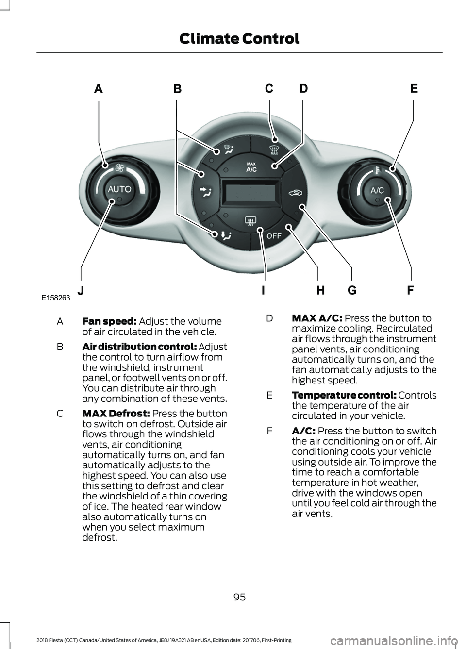 FORD FIESTA 2018 Owners Manual Fan speed: Adjust the volume
of air circulated in the vehicle.
A
Air distribution control:
Adjust
the control to turn airflow from
the windshield, instrument
panel, or footwell vents on or off.
You c FORD FIESTA 2018 Owners Manual Fan speed: Adjust the volume
of air circulated in the vehicle.
A
Air distribution control:
Adjust
the control to turn airflow from
the windshield, instrument
panel, or footwell vents on or off.
You c