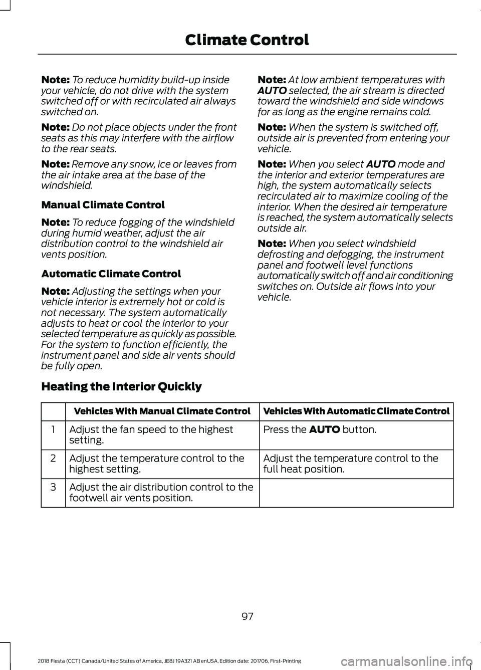 FORD FIESTA 2018 Owners Manual Note:
To reduce humidity build-up inside
your vehicle, do not drive with the system
switched off or with recirculated air always
switched on.
Note: Do not place objects under the front
seats as this m FORD FIESTA 2018 Owners Manual Note:
To reduce humidity build-up inside
your vehicle, do not drive with the system
switched off or with recirculated air always
switched on.
Note: Do not place objects under the front
seats as this m