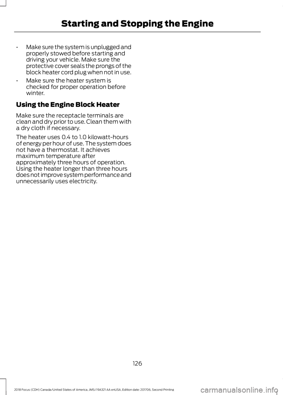 FORD FOCUS 2018  Owners Manual •Make sure the system is unplugged andproperly stowed before starting anddriving your vehicle. Make sure theprotective cover seals the prongs of theblock heater cord plug when not in use.
•Make su