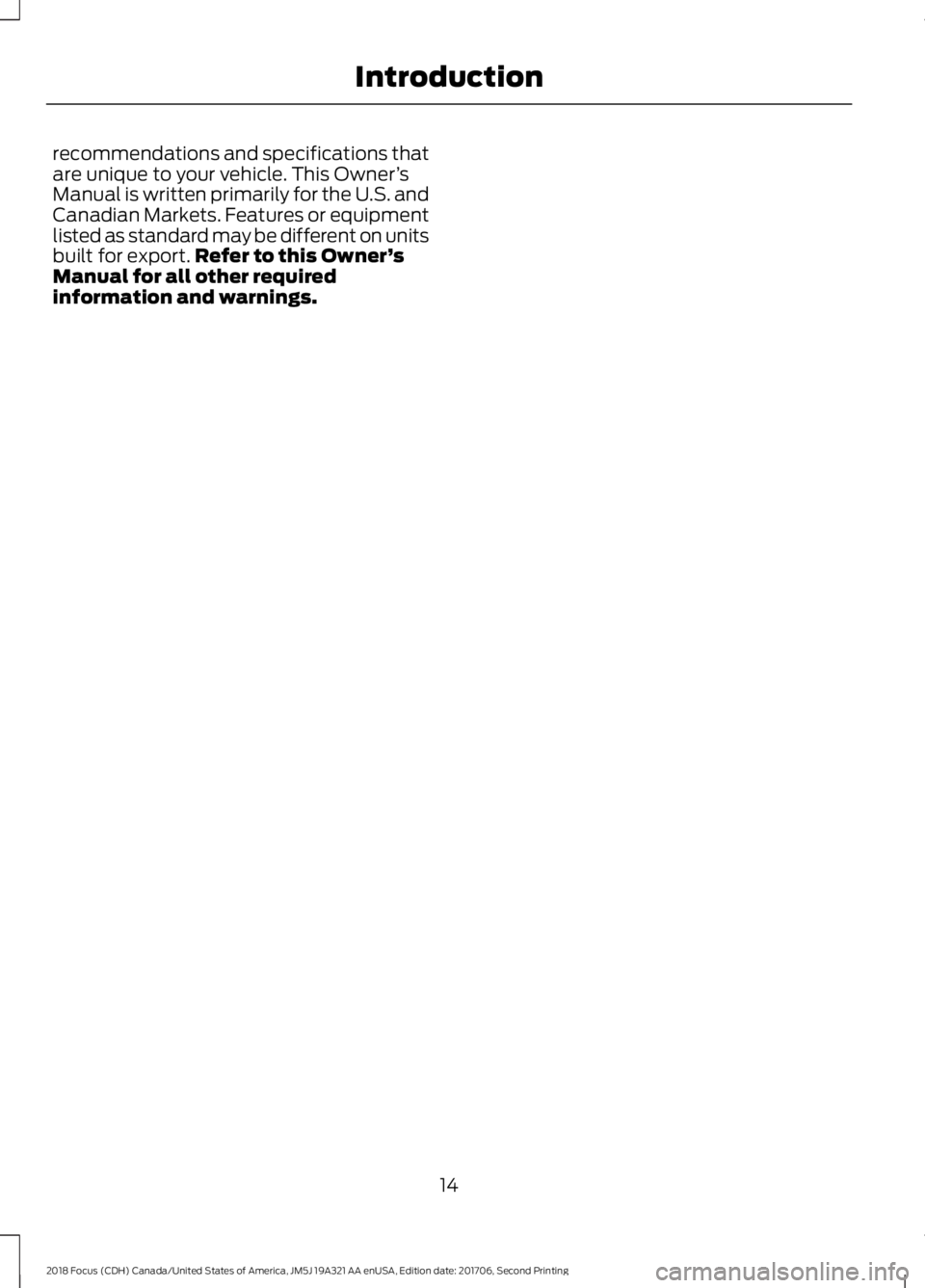 FORD FOCUS 2018  Owners Manual recommendations and specifications thatare unique to your vehicle. This Owner’sManual is written primarily for the U.S. andCanadian Markets. Features or equipmentlisted as standard may be different 