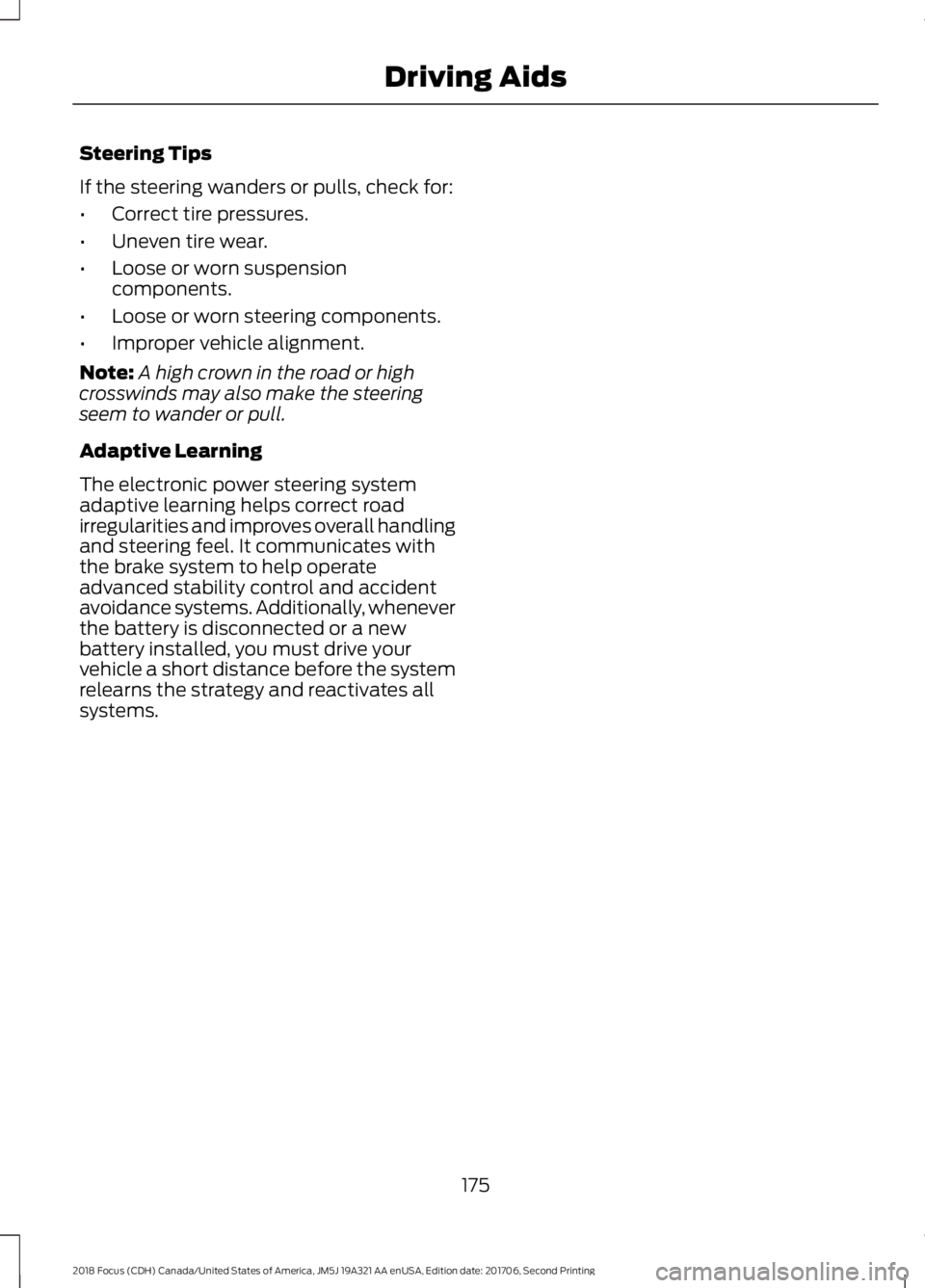 FORD FOCUS 2018  Owners Manual Steering Tips
If the steering wanders or pulls, check for:
•Correct tire pressures.
•Uneven tire wear.
•Loose or worn suspensioncomponents.
•Loose or worn steering components.
•Improper vehi