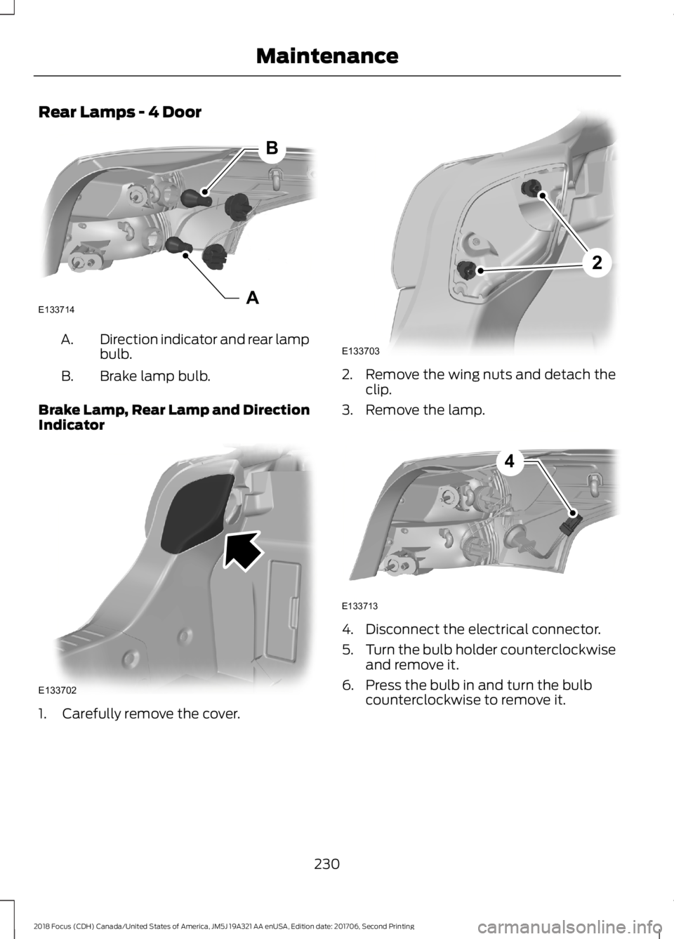 FORD FOCUS 2018  Owners Manual Rear Lamps - 4 Door
Direction indicator and rear lampbulb.A.
Brake lamp bulb.B.
Brake Lamp, Rear Lamp and DirectionIndicator
1.Carefully remove the cover.
2.Remove the wing nuts and detach theclip.
3.