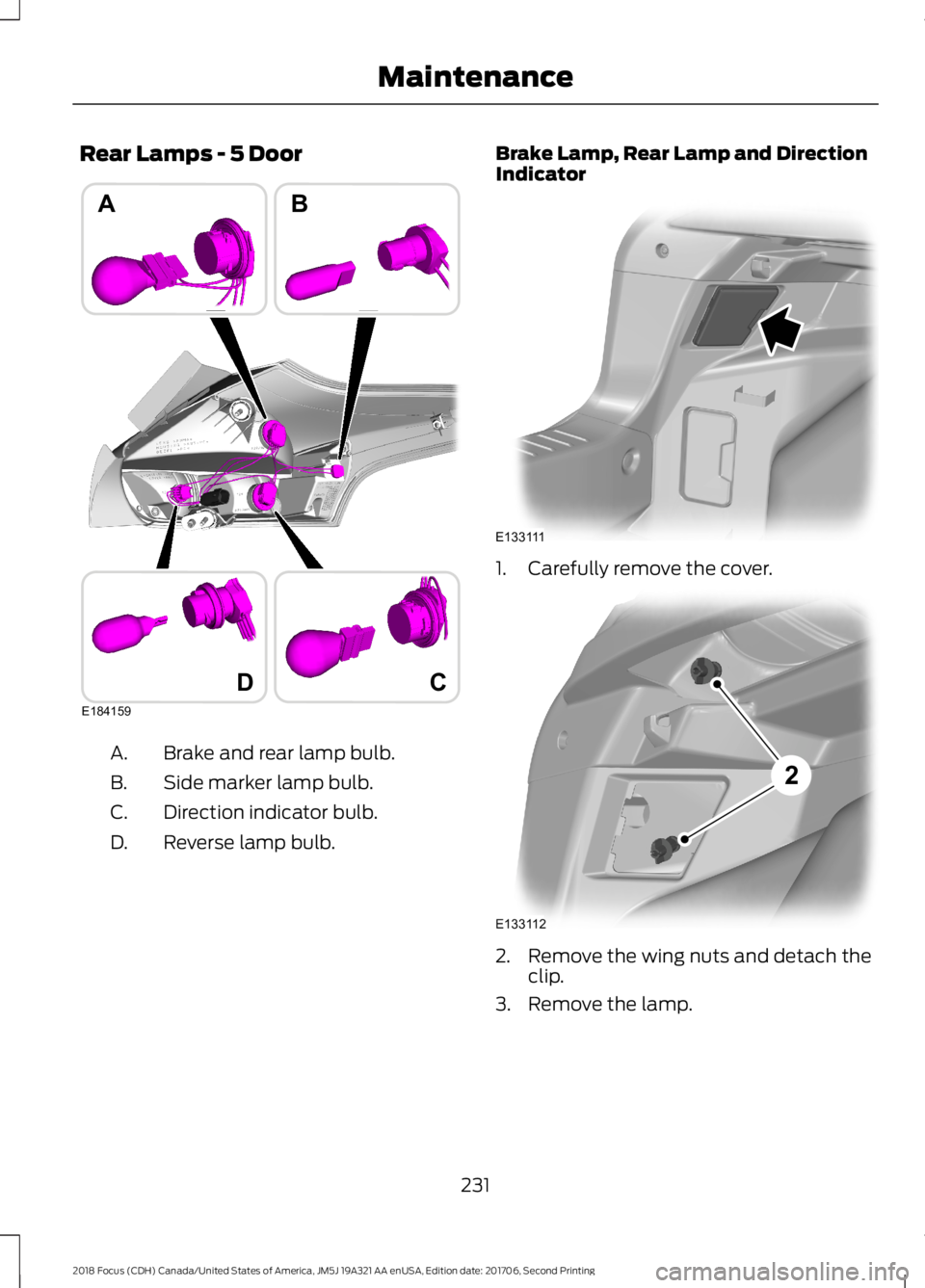 FORD FOCUS 2018  Owners Manual Rear Lamps - 5 Door
Brake and rear lamp bulb.A.
Side marker lamp bulb.B.
Direction indicator bulb.C.
Reverse lamp bulb.D.
Brake Lamp, Rear Lamp and DirectionIndicator
1.Carefully remove the cover.
2.R