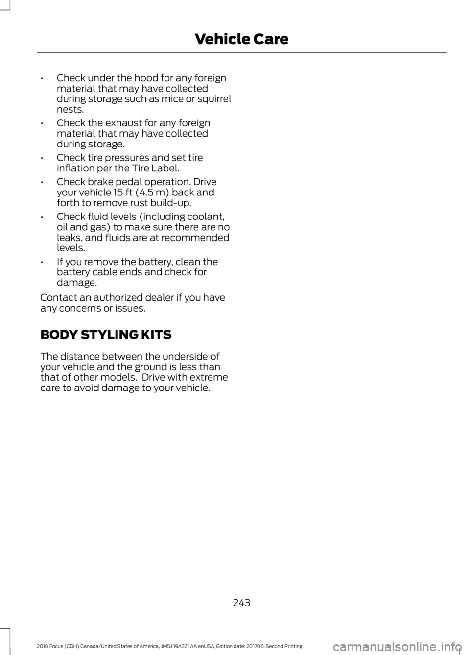 FORD FOCUS 2018  Owners Manual •Check under the hood for any foreignmaterial that may have collectedduring storage such as mice or squirrelnests.
•Check the exhaust for any foreignmaterial that may have collectedduring storage.