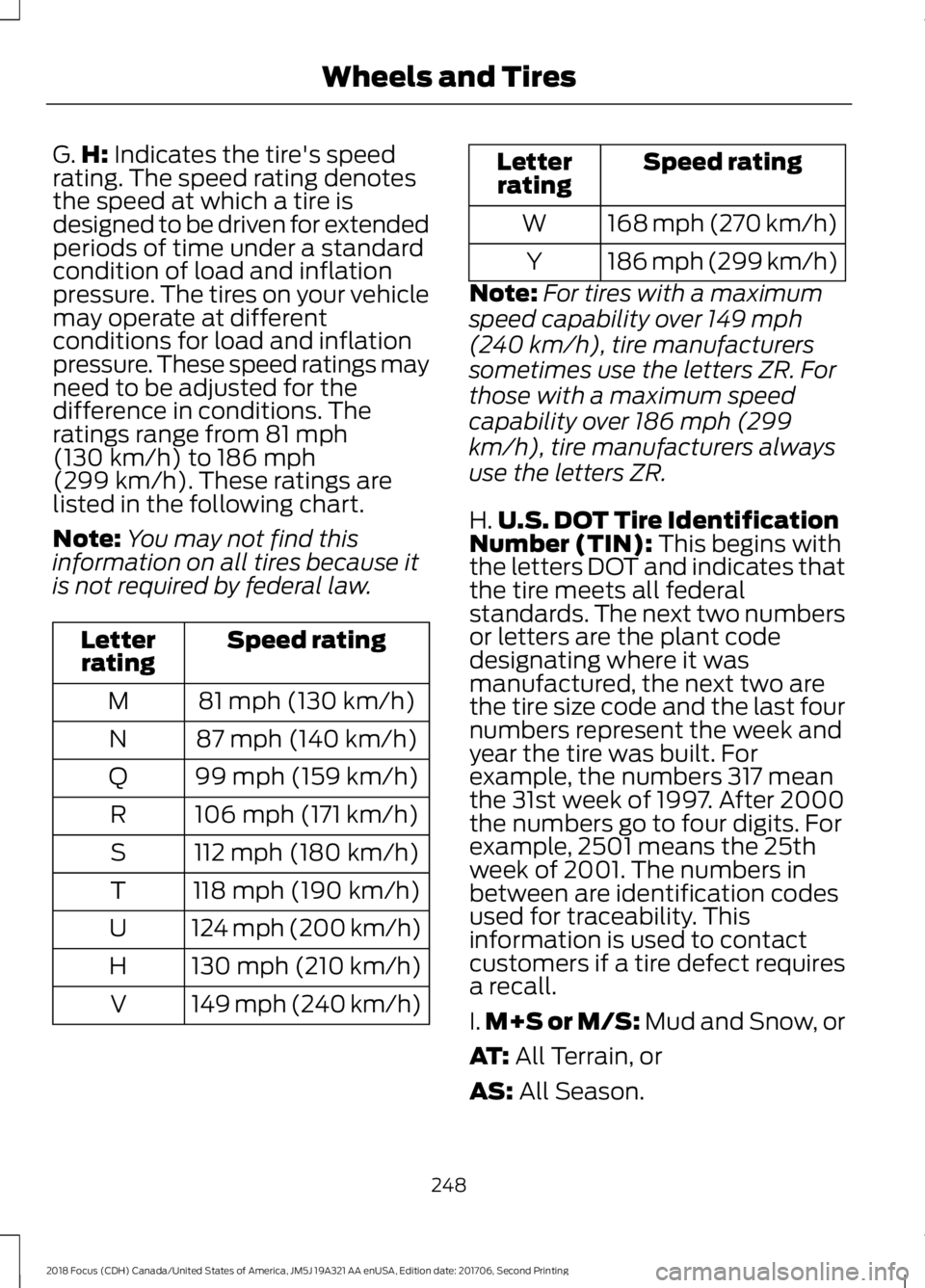 FORD FOCUS 2018 Owners Manual G.H: Indicates the tire's speedrating. The speed rating denotesthe speed at which a tire isdesigned to be driven for extendedperiods of time under a standardcondition of load and inflationpressure FORD FOCUS 2018 Owners Manual G.H: Indicates the tire's speedrating. The speed rating denotesthe speed at which a tire isdesigned to be driven for extendedperiods of time under a standardcondition of load and inflationpressure
