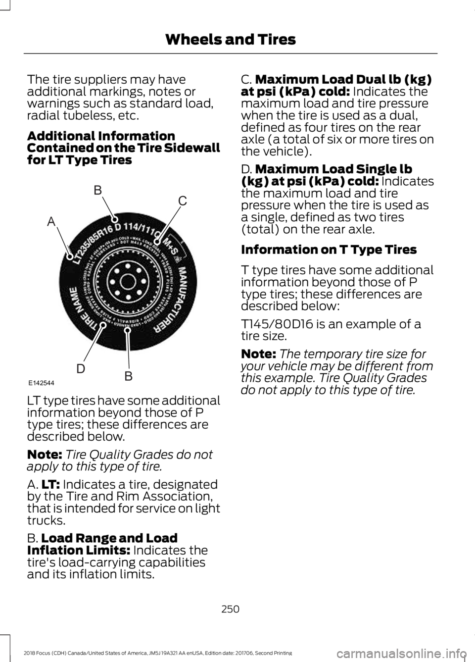 FORD FOCUS 2018 Owners Manual The tire suppliers may haveadditional markings, notes orwarnings such as standard load,radial tubeless, etc.
Additional InformationContained on the Tire Sidewallfor LT Type Tires
LT type tires have so FORD FOCUS 2018 Owners Manual The tire suppliers may haveadditional markings, notes orwarnings such as standard load,radial tubeless, etc.
Additional InformationContained on the Tire Sidewallfor LT Type Tires
LT type tires have so
