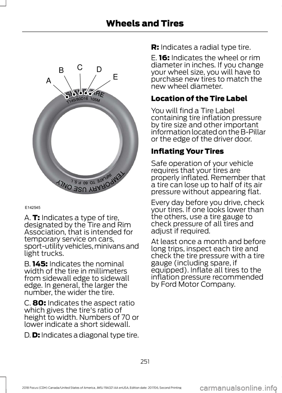 FORD FOCUS 2018 Owners Manual A.T: Indicates a type of tire,designated by the Tire and RimAssociation, that is intended fortemporary service on cars,sport-utility vehicles, minivans andlight trucks.
B.145: Indicates the nominalwid FORD FOCUS 2018 Owners Manual A.T: Indicates a type of tire,designated by the Tire and RimAssociation, that is intended fortemporary service on cars,sport-utility vehicles, minivans andlight trucks.
B.145: Indicates the nominalwid