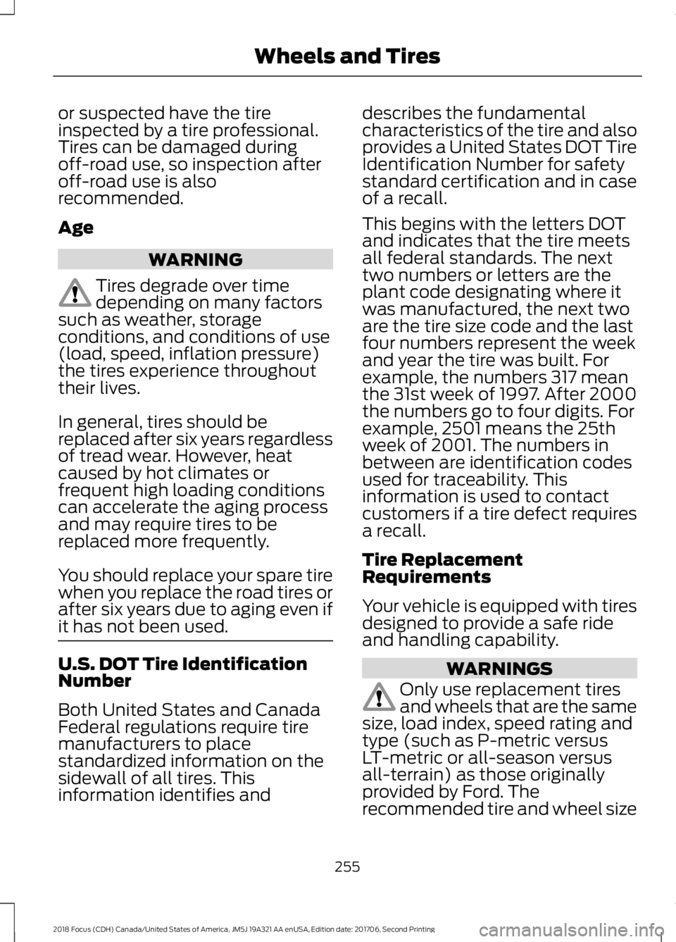 FORD FOCUS 2018 Owners Manual or suspected have the tireinspected by a tire professional.Tires can be damaged duringoff-road use, so inspection afteroff-road use is alsorecommended.
Age
WARNING
Tires degrade over timedepending on FORD FOCUS 2018 Owners Manual or suspected have the tireinspected by a tire professional.Tires can be damaged duringoff-road use, so inspection afteroff-road use is alsorecommended.
Age
WARNING
Tires degrade over timedepending on