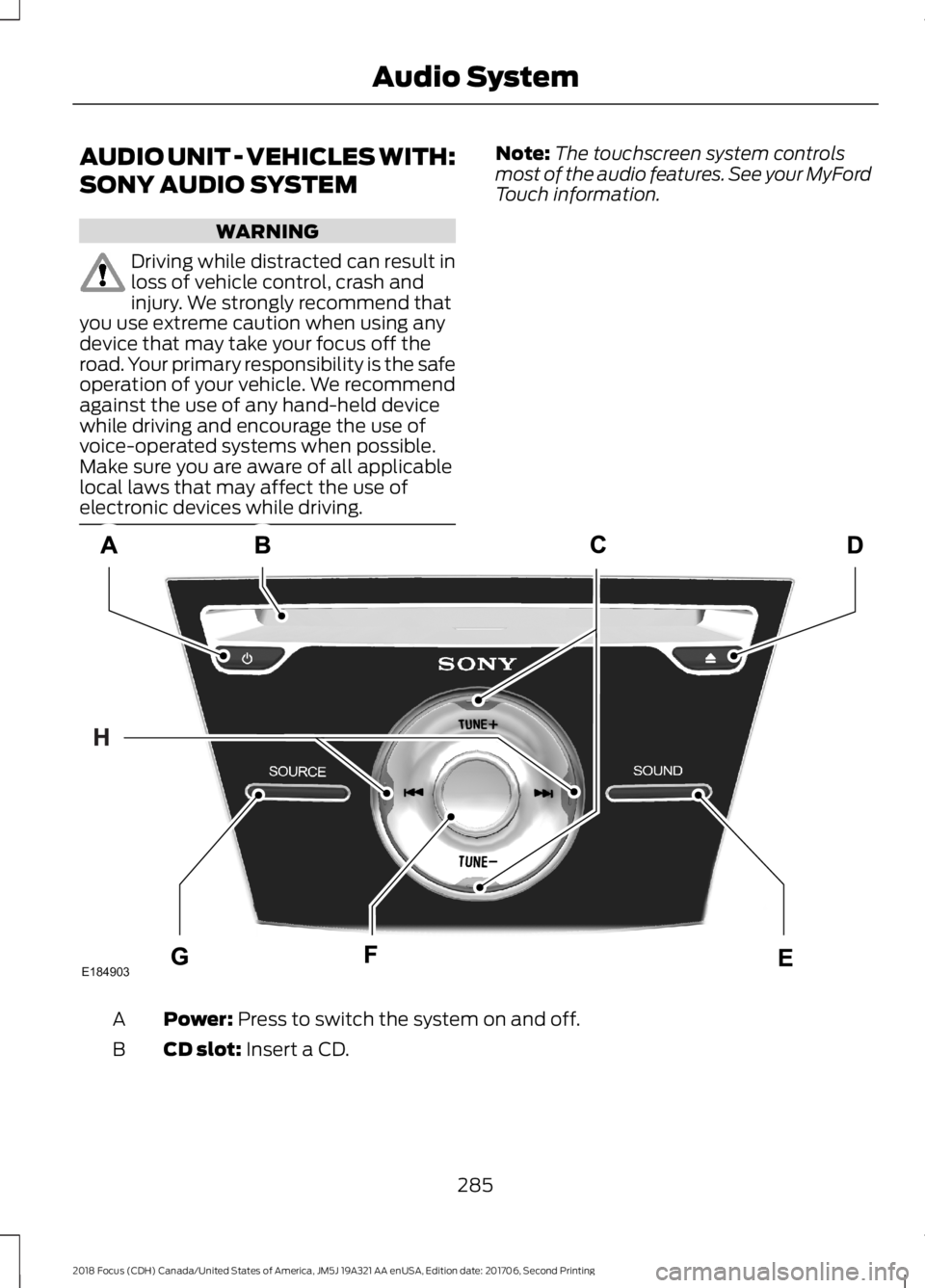 FORD FOCUS 2018  Owners Manual AUDIO UNIT - VEHICLES WITH:
SONY AUDIO SYSTEM
WARNING
Driving while distracted can result inloss of vehicle control, crash andinjury. We strongly recommend thatyou use extreme caution when using anyde