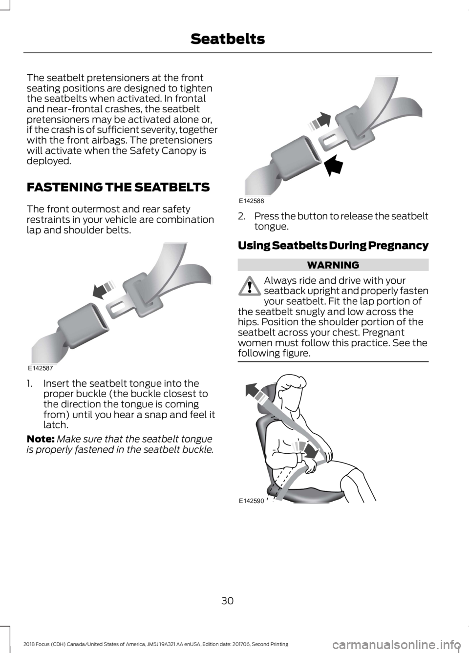 FORD FOCUS 2018 Owners Manual The seatbelt pretensioners at the frontseating positions are designed to tightenthe seatbelts when activated. In frontaland near-frontal crashes, the seatbeltpretensioners may be activated alone or,if FORD FOCUS 2018 Owners Manual The seatbelt pretensioners at the frontseating positions are designed to tightenthe seatbelts when activated. In frontaland near-frontal crashes, the seatbeltpretensioners may be activated alone or,if