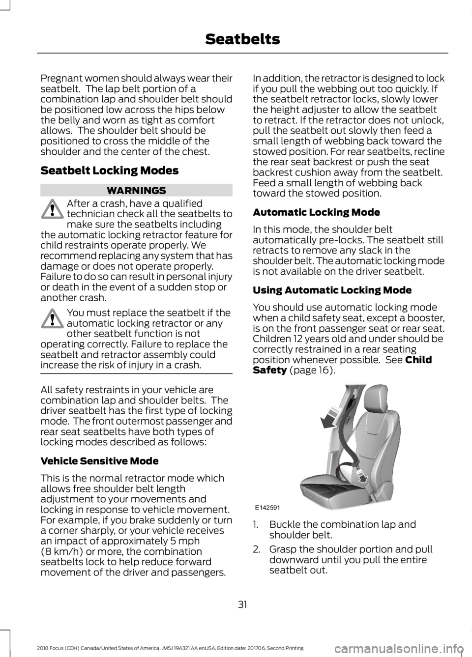 FORD FOCUS 2018 Owners Manual Pregnant women should always wear theirseatbelt. The lap belt portion of acombination lap and shoulder belt shouldbe positioned low across the hips belowthe belly and worn as tight as comfortallows. FORD FOCUS 2018 Owners Manual Pregnant women should always wear theirseatbelt. The lap belt portion of acombination lap and shoulder belt shouldbe positioned low across the hips belowthe belly and worn as tight as comfortallows.