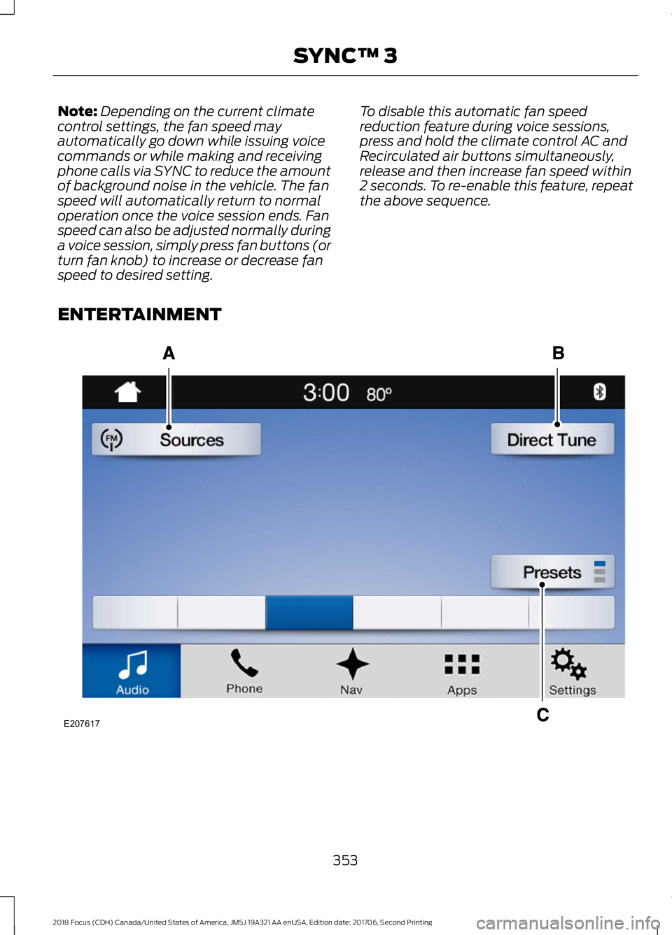FORD FOCUS 2018  Owners Manual Note:Depending on the current climatecontrol settings, the fan speed mayautomatically go down while issuing voicecommands or while making and receivingphone calls via SYNC to reduce the amountof backg