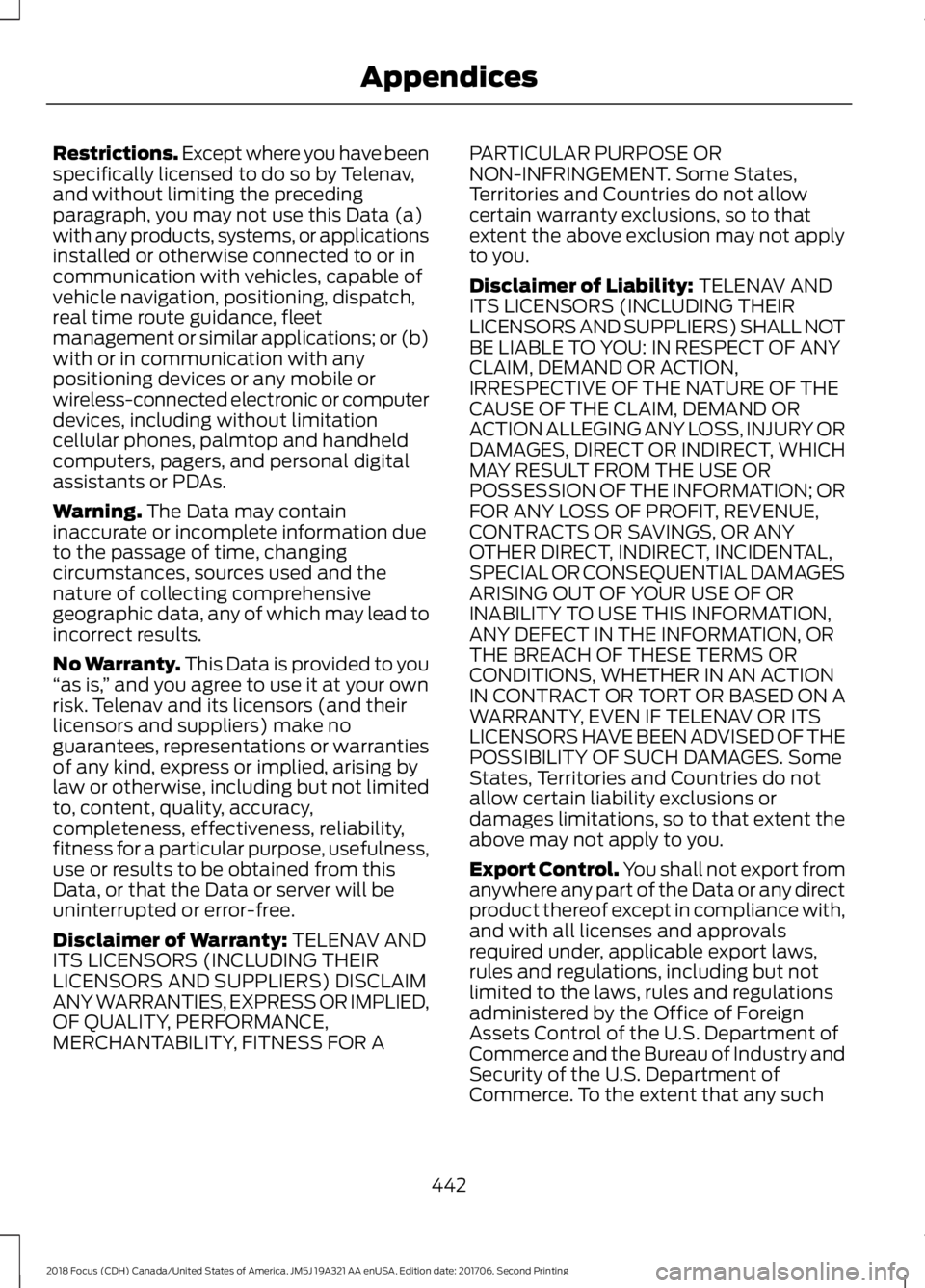 FORD FOCUS 2018 Owners Manual Restrictions. Except where you have beenspecifically licensed to do so by Telenav,and without limiting the precedingparagraph, you may not use this Data (a)with any products, systems, or applicationsi FORD FOCUS 2018 Owners Manual Restrictions. Except where you have beenspecifically licensed to do so by Telenav,and without limiting the precedingparagraph, you may not use this Data (a)with any products, systems, or applicationsi