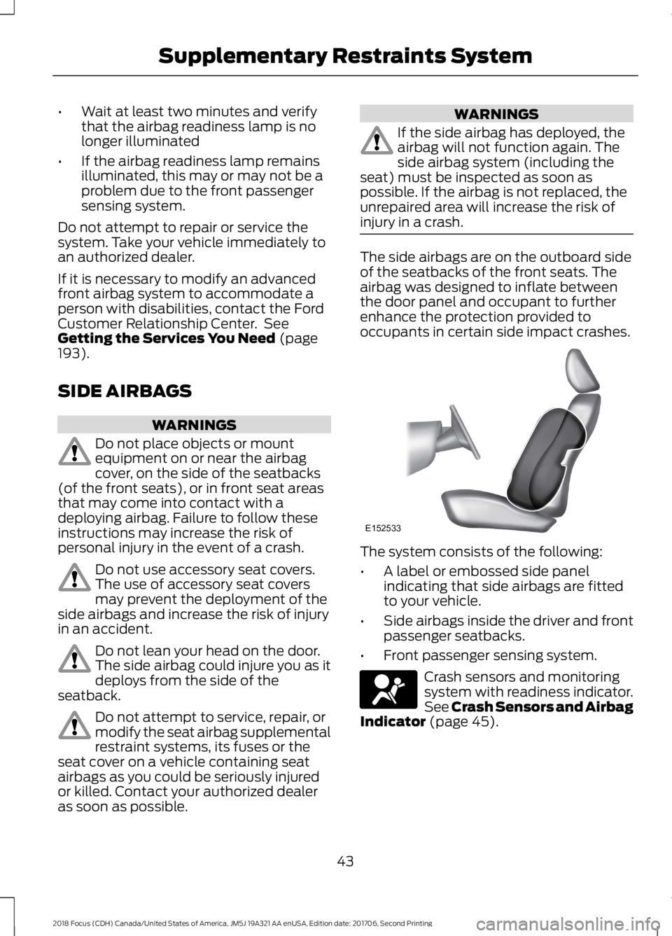 FORD FOCUS 2018 Owners Manual •Wait at least two minutes and verifythat the airbag readiness lamp is nolonger illuminated
•If the airbag readiness lamp remainsilluminated, this may or may not be aproblem due to the front passe FORD FOCUS 2018 Owners Manual •Wait at least two minutes and verifythat the airbag readiness lamp is nolonger illuminated
•If the airbag readiness lamp remainsilluminated, this may or may not be aproblem due to the front passe