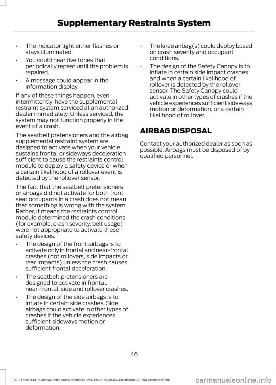 FORD FOCUS 2018 Owners Manual •The indicator light either flashes orstays illuminated.
•You could hear five tones thatperiodically repeat until the problem isrepaired.
•A message could appear in theinformation display.
If an FORD FOCUS 2018 Owners Manual •The indicator light either flashes orstays illuminated.
•You could hear five tones thatperiodically repeat until the problem isrepaired.
•A message could appear in theinformation display.
If an