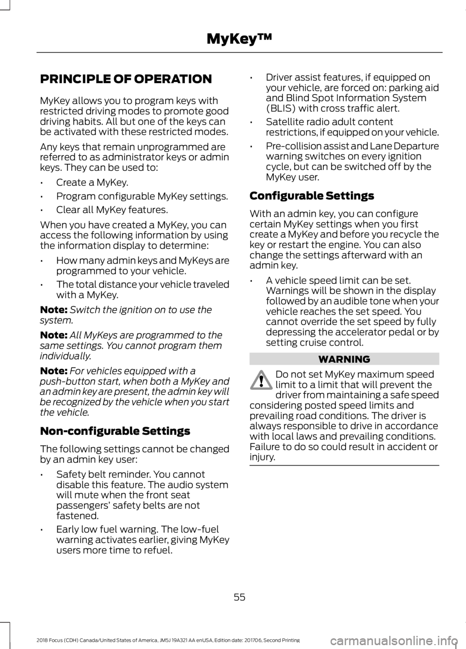 FORD FOCUS 2018 Owners Manual PRINCIPLE OF OPERATION
MyKey allows you to program keys withrestricted driving modes to promote gooddriving habits. All but one of the keys canbe activated with these restricted modes.
Any keys that r FORD FOCUS 2018 Owners Manual PRINCIPLE OF OPERATION
MyKey allows you to program keys withrestricted driving modes to promote gooddriving habits. All but one of the keys canbe activated with these restricted modes.
Any keys that r